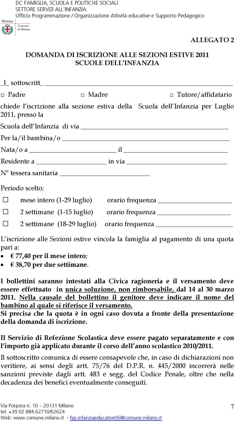 luglio) orario frequenza 2 settimane (18-29 luglio) orario frequenza L iscrizione alle Sezioni estive vincola la famiglia al pagamento di una quota pari a: 77,40 per il mese intero; 38,70 per due