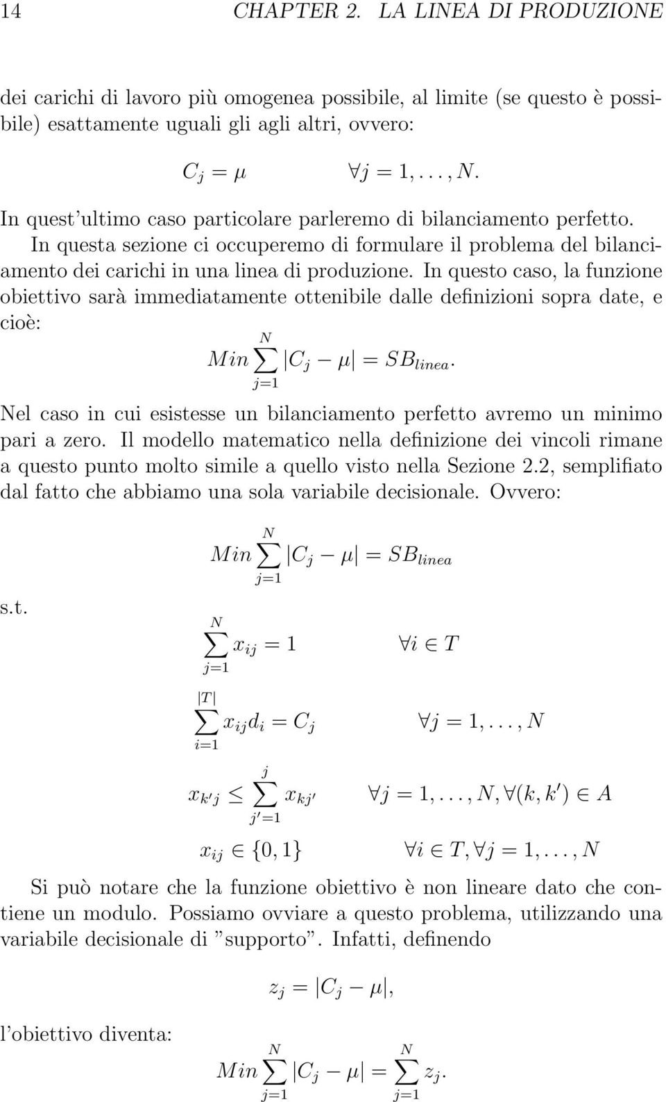 In questo caso, la funzione obiettivo sarà immediatamente ottenibile dalle definizioni sopra date, e cioè: N Min C j µ = SB linea.