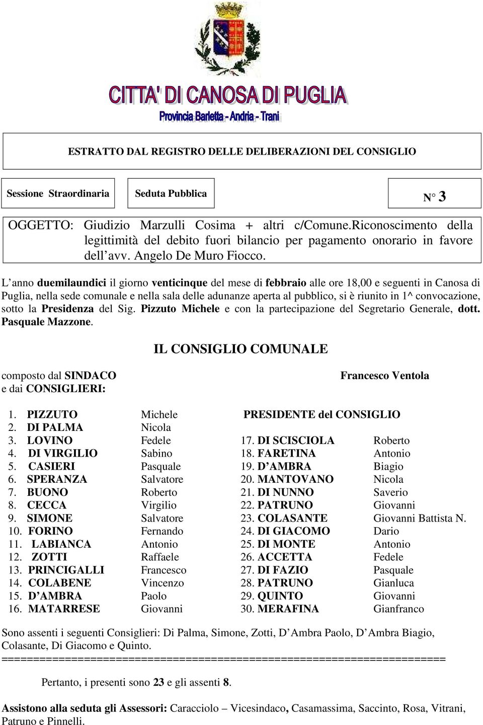 L anno duemilaundici il giorno venticinque del mese di febbraio alle ore 18,00 e seguenti in Canosa di Puglia, nella sede comunale e nella sala delle adunanze aperta al pubblico, si è riunito in 1^