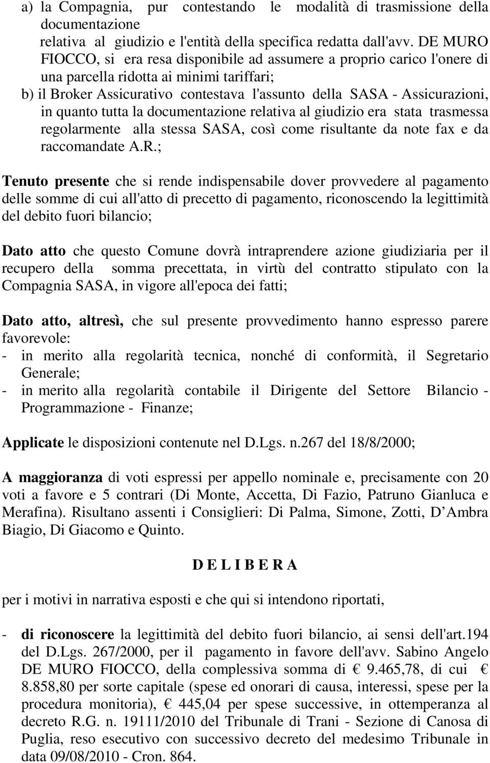 quanto tutta la documentazione relativa al giudizio era stata trasmessa regolarmente alla stessa SASA, così come risultante da note fax e da raccomandate A.R.