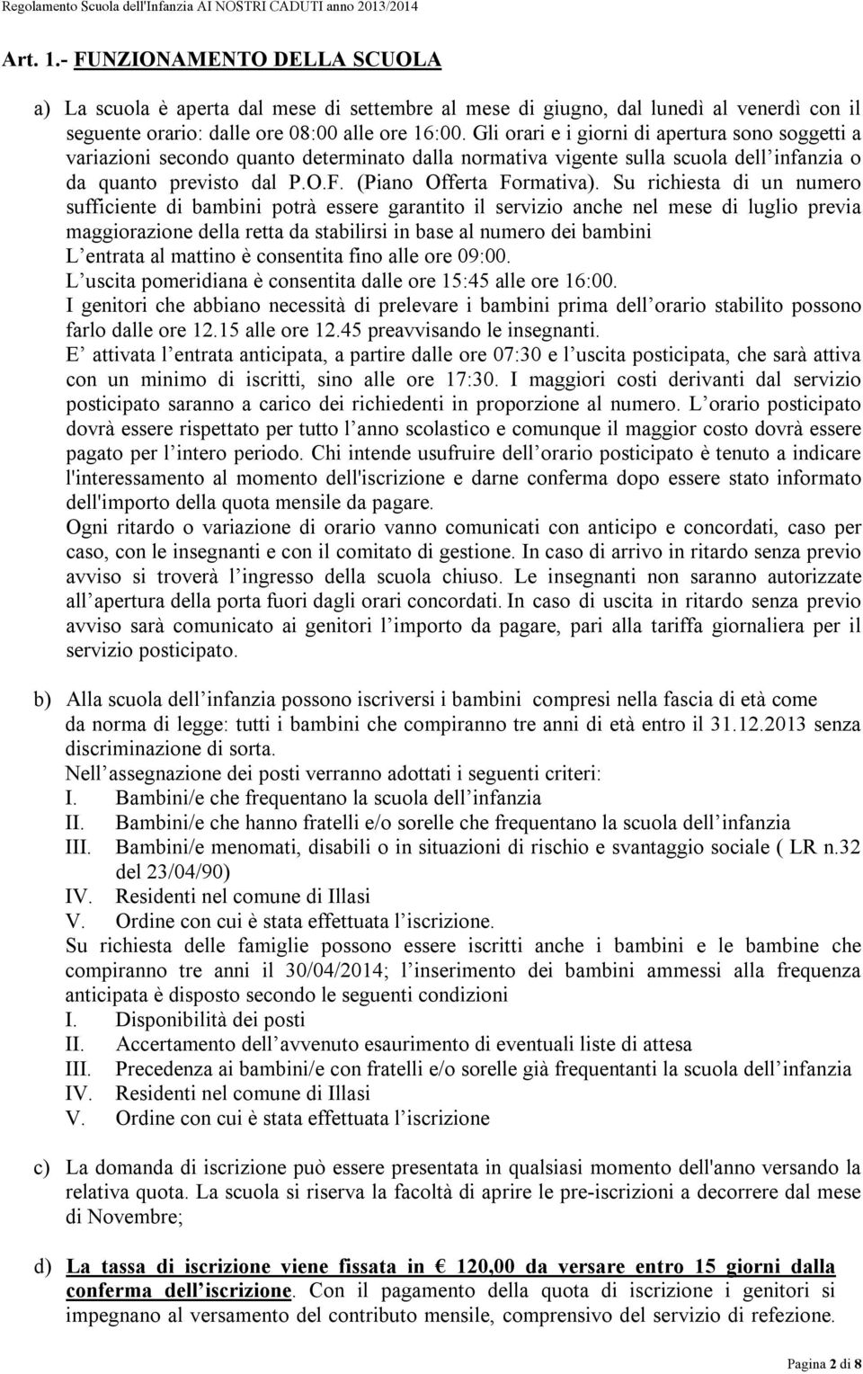 Su richiesta di un numero sufficiente di bambini potrà essere garantito il servizio anche nel mese di luglio previa maggiorazione della retta da stabilirsi in base al numero dei bambini L entrata al