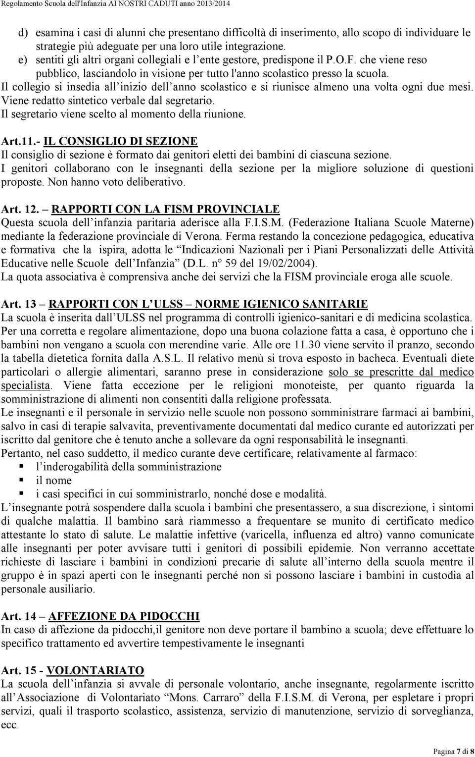 Il collegio si insedia all inizio dell anno scolastico e si riunisce almeno una volta ogni due mesi. Viene redatto sintetico verbale dal segretario.