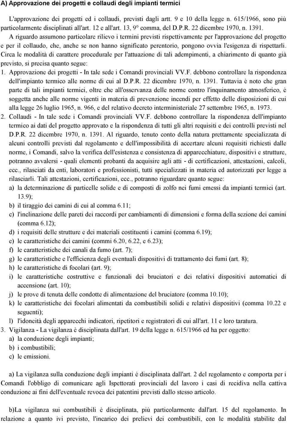 A riguardo assumono particolare rilievo i termini previsti rispettivamente per l'approvazione del progetto e per il collaudo, che, anche se non hanno significato perentorio, pongono ovvia l'esigenza