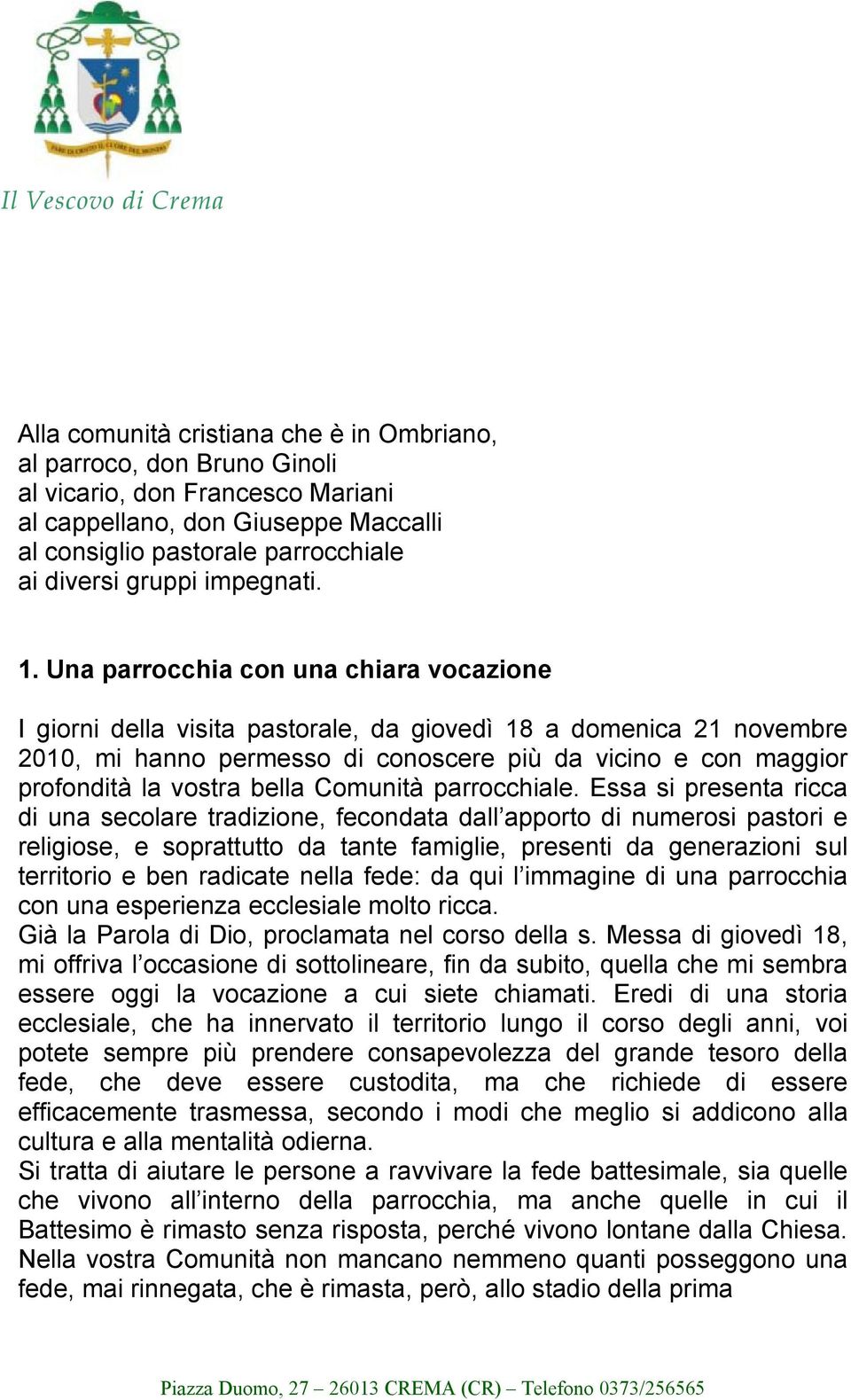 Una parrocchia con una chiara vocazione I giorni della visita pastorale, da giovedì 18 a domenica 21 novembre 2010, mi hanno permesso di conoscere più da vicino e con maggior profondità la vostra