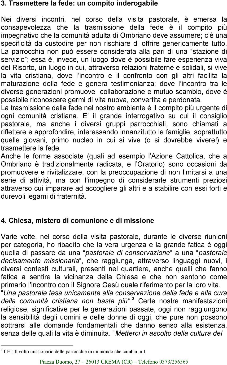 La parrocchia non può essere considerata alla pari di una stazione di servizio ; essa è, invece, un luogo dove è possibile fare esperienza viva del Risorto, un luogo in cui, attraverso relazioni