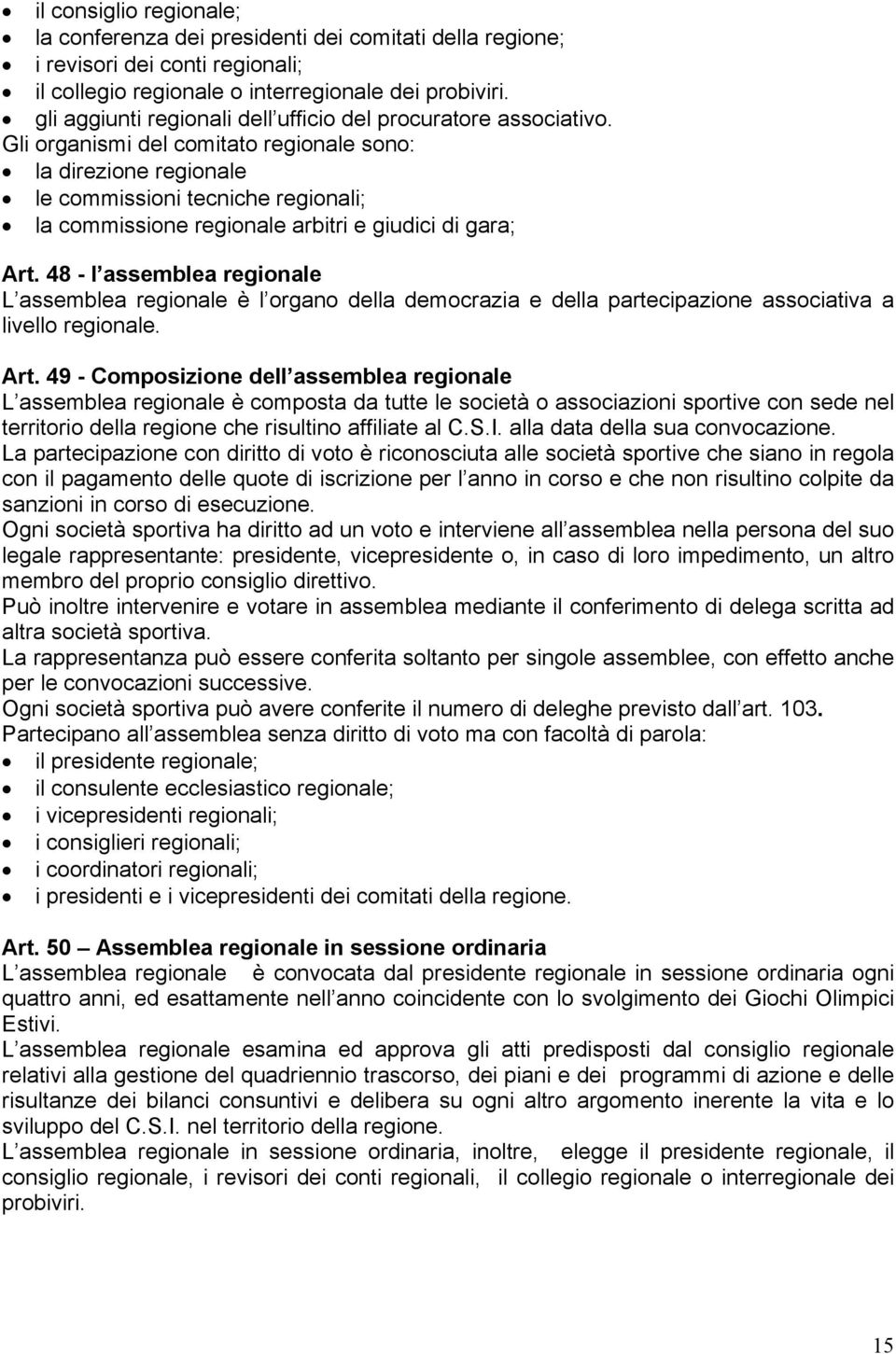 Gli organismi del comitato regionale sono: la direzione regionale le commissioni tecniche regionali; la commissione regionale arbitri e giudici di gara; Art.