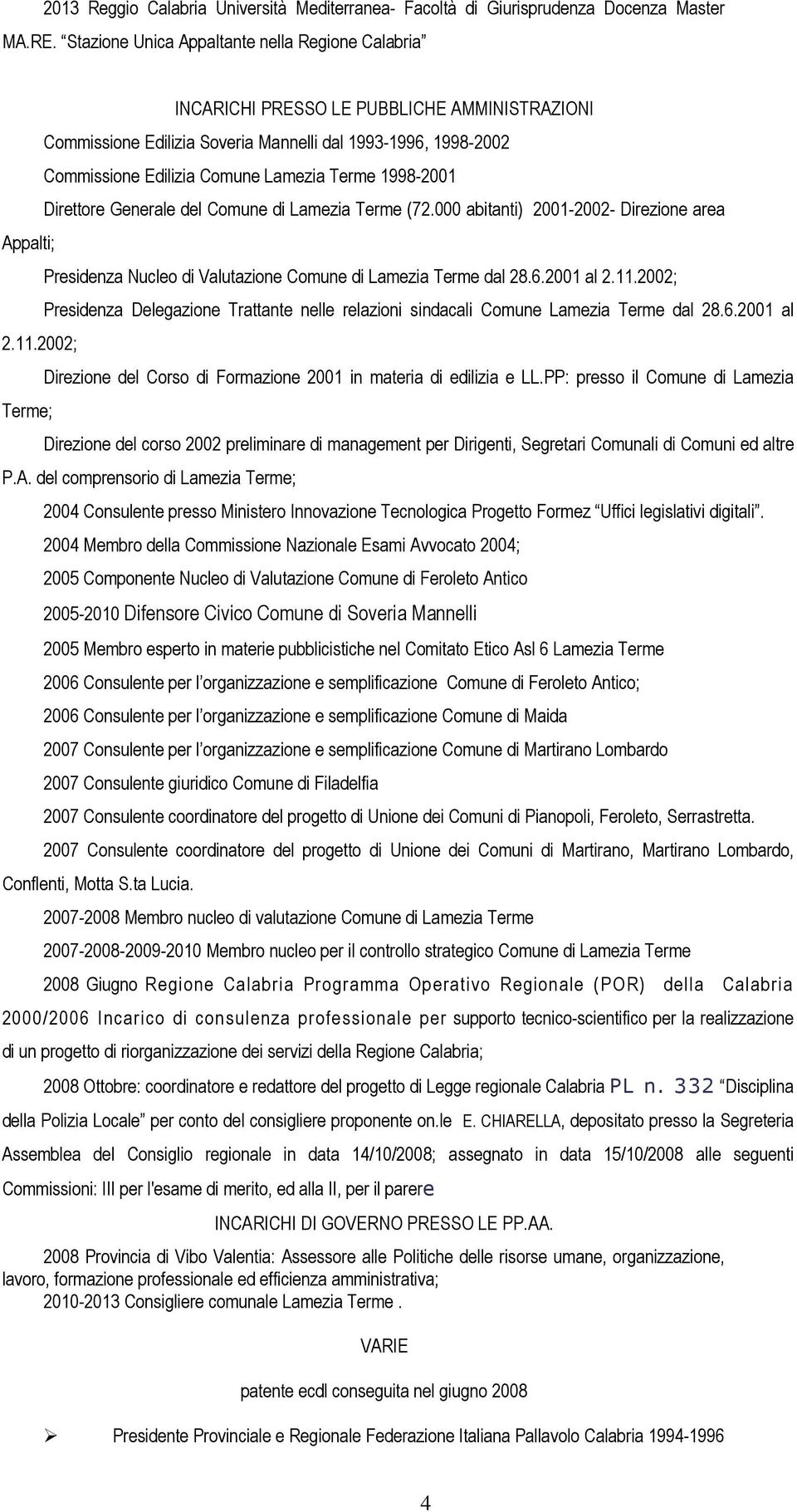 Comune di Lamezia Terme (72.000 abitanti) 2001-2002- Direzione area Presidenza Nucleo di Valutazione Comune di Lamezia Terme dal 28.6.2001 al 2.11.