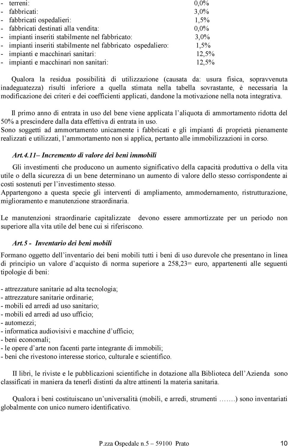 sopravvenuta inadeguatezza) risulti inferiore a quella stimata nella tabella sovrastante, è necessaria la modificazione dei criteri e dei coefficienti applicati, dandone la motivazione nella nota