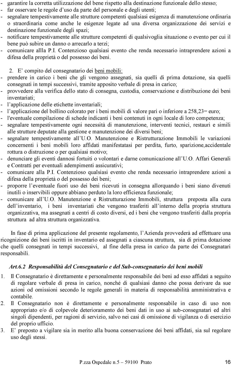 notificare tempestivamente alle strutture competenti di qualsivoglia situazione o evento per cui il bene può subire un danno o arrecarlo a terzi; - comunicare allla P.I.