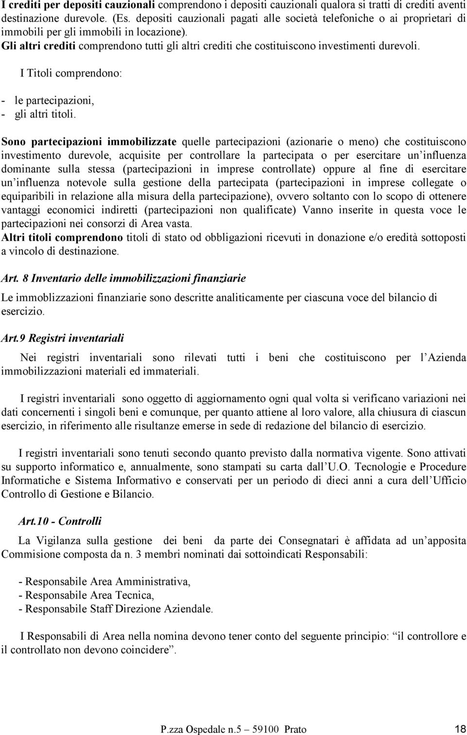 Gli altri crediti comprendono tutti gli altri crediti che costituiscono investimenti durevoli. I Titoli comprendono: - le partecipazioni, - gli altri titoli.