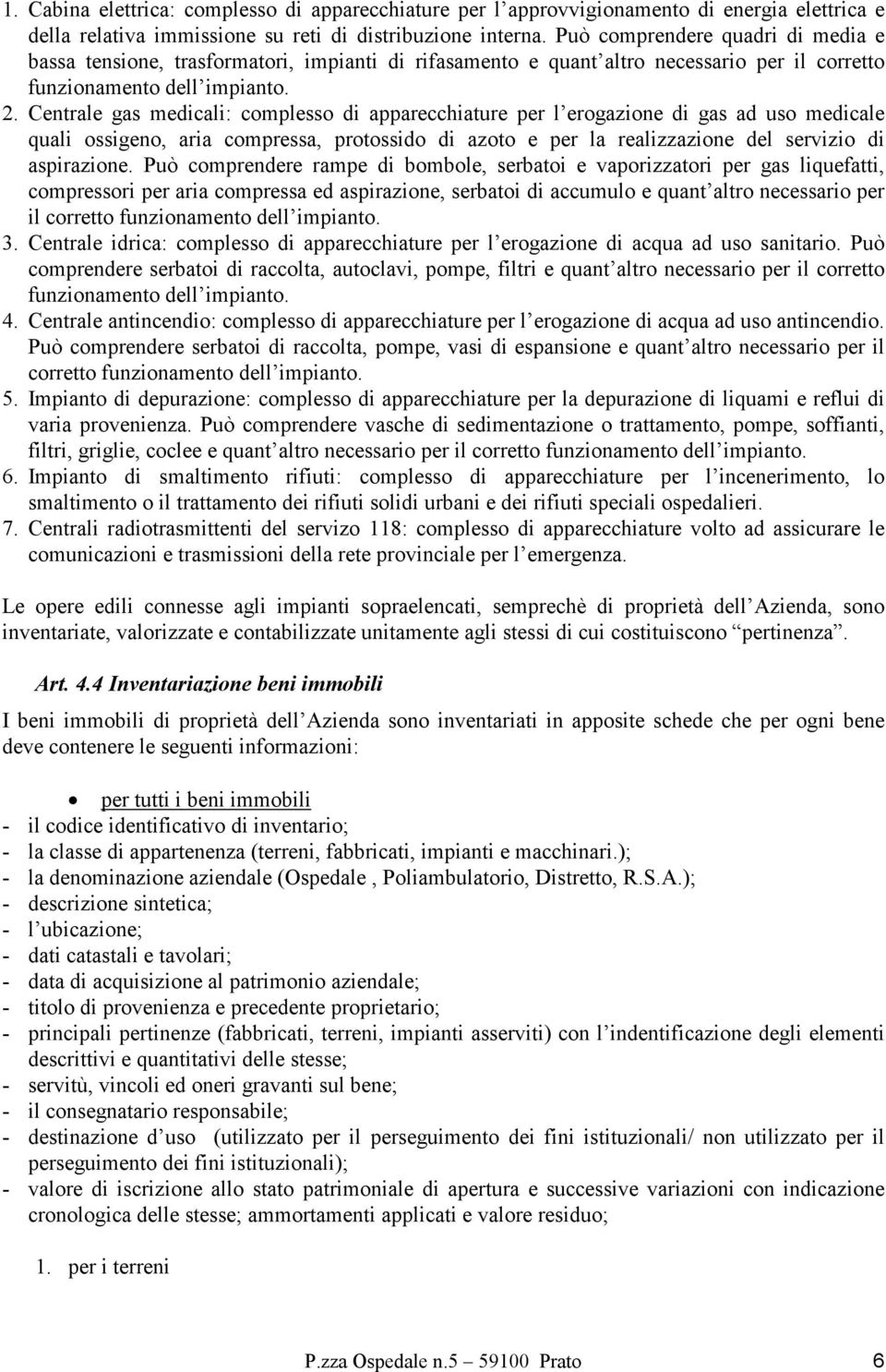 Centrale gas medicali: complesso di apparecchiature per l erogazione di gas ad uso medicale quali ossigeno, aria compressa, protossido di azoto e per la realizzazione del servizio di aspirazione.