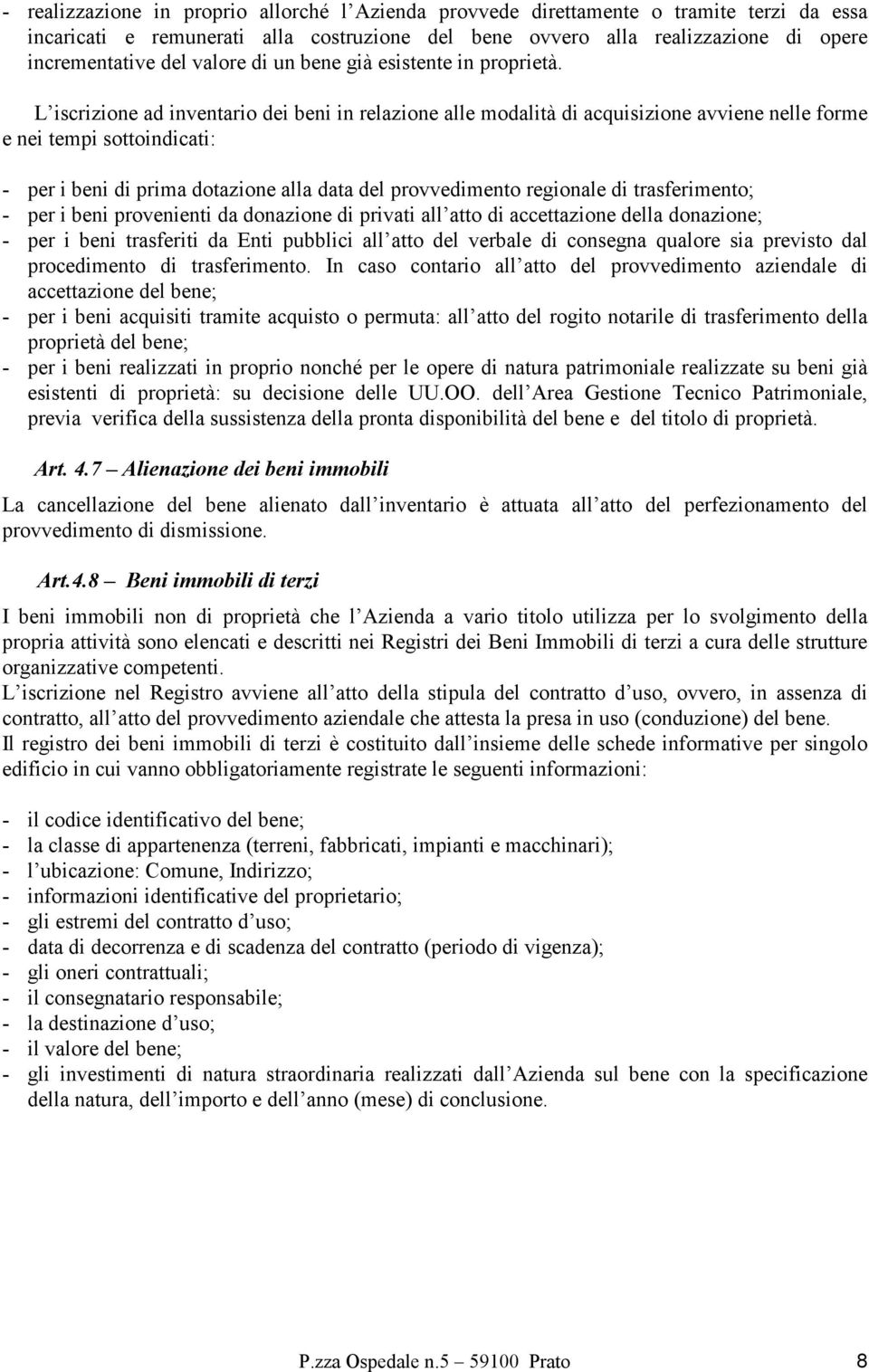 L iscrizione ad inventario dei beni in relazione alle modalità di acquisizione avviene nelle forme e nei tempi sottoindicati: - per i beni di prima dotazione alla data del provvedimento regionale di