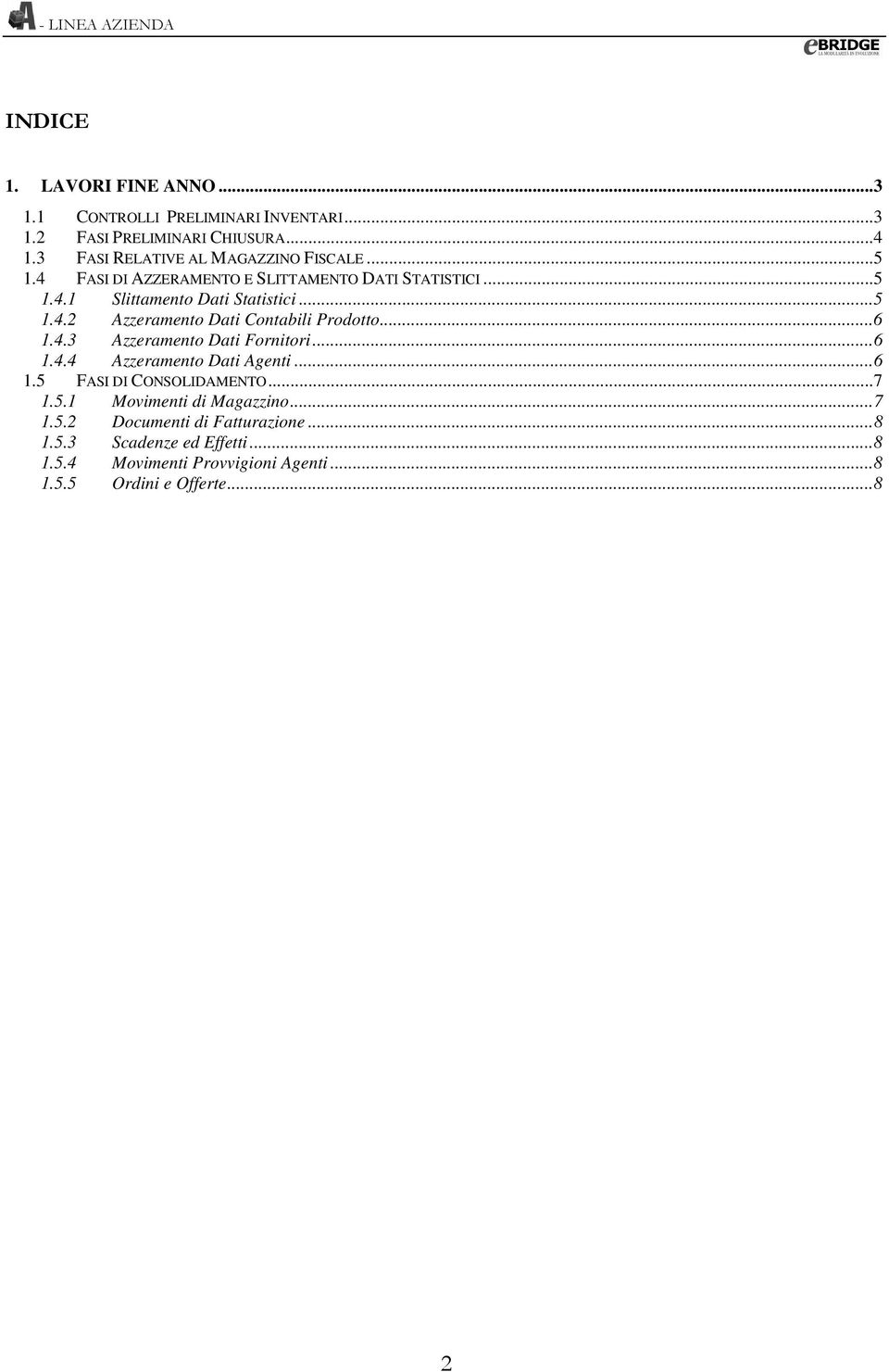 .. 6 1.4.3 Azzeramento Dati Fornitori... 6 1.4.4 Azzeramento Dati Agenti... 6 1.5 FASI DI CONSOLIDAMENTO... 7 1.5.1 Movimenti di Magazzino... 7 1.5.2 Documenti di Fatturazione.