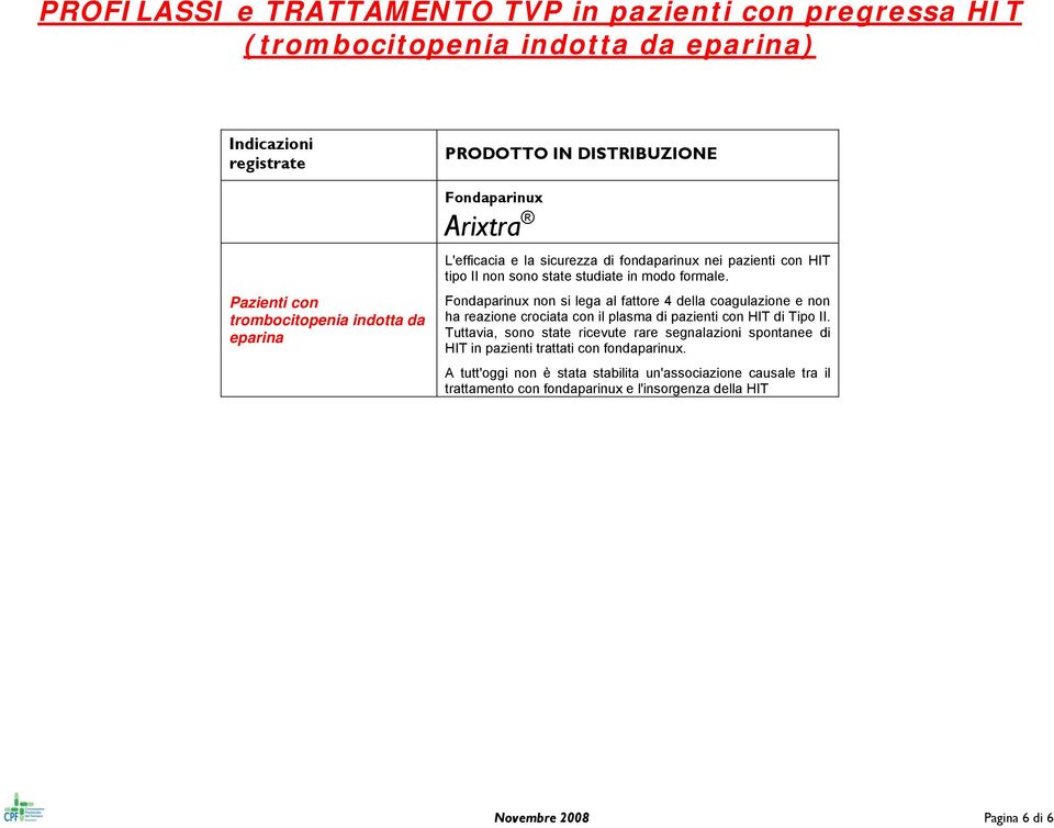 non si lega al fattore 4 della coagulazione e non ha reazione crociata con il plasma di pazienti con HIT di Tipo II.