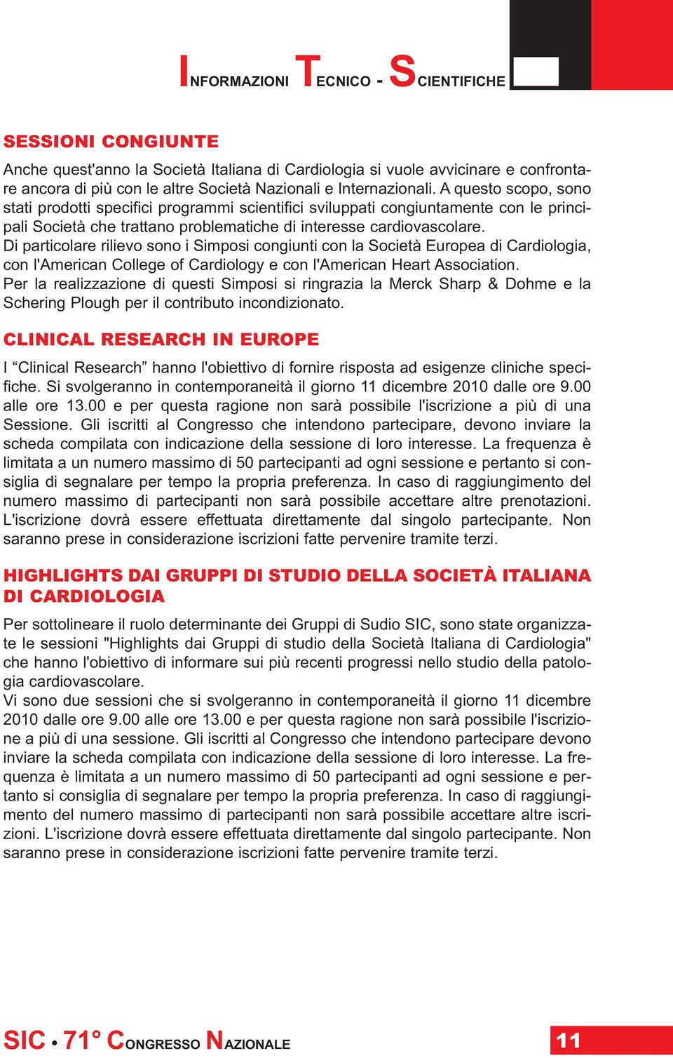 Di particolare rilievo sono i Simposi congiunti con la Società Europea di Cardiologia, con l'american College of Cardiology e con l'american Heart Association.