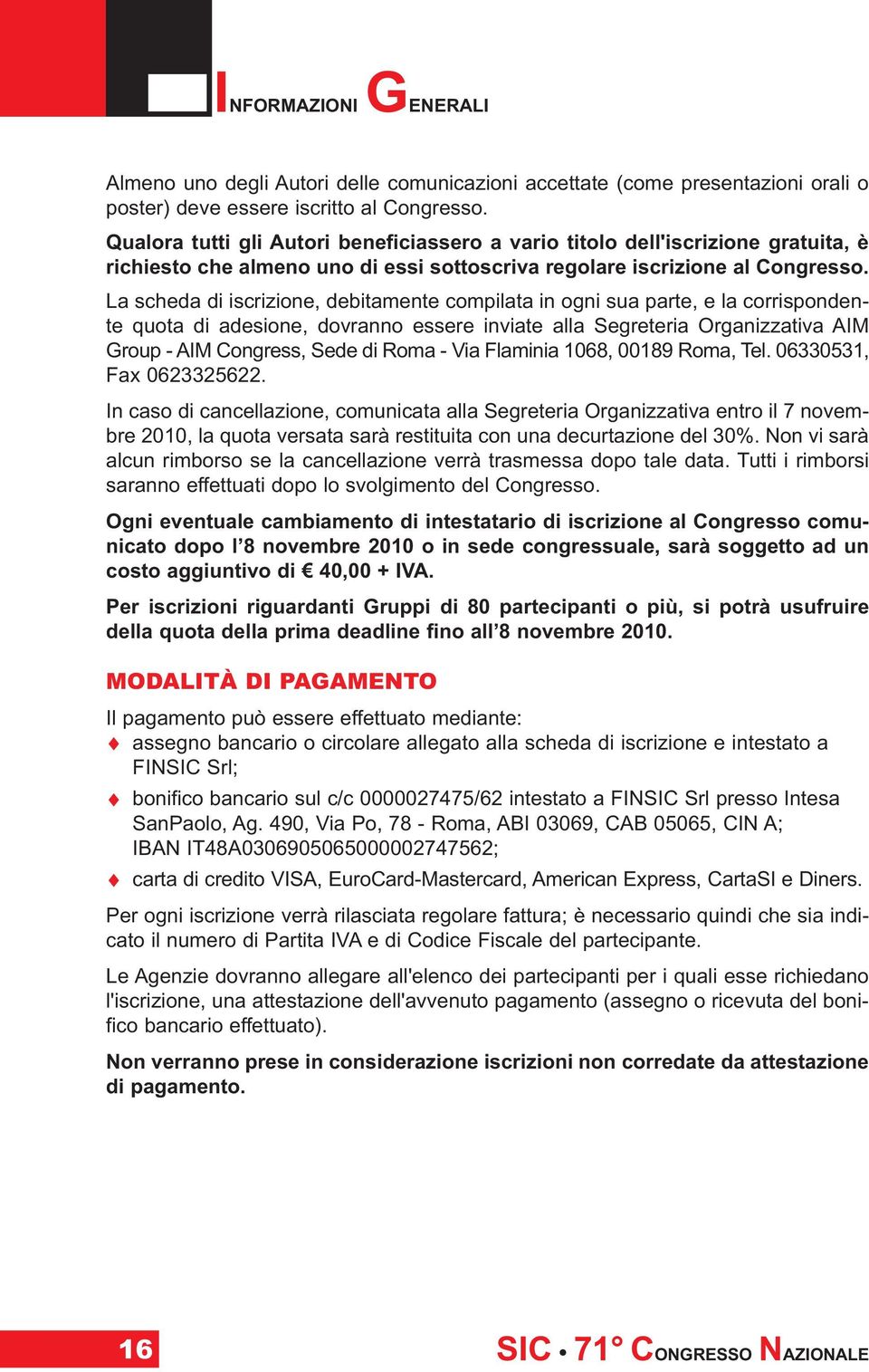 La scheda di iscrizione, debitamente compilata in ogni sua parte, e la corrispondente quota di adesione, dovranno essere inviate alla Segreteria Organizzativa AIM Group - AIM Congress, Sede di Roma -