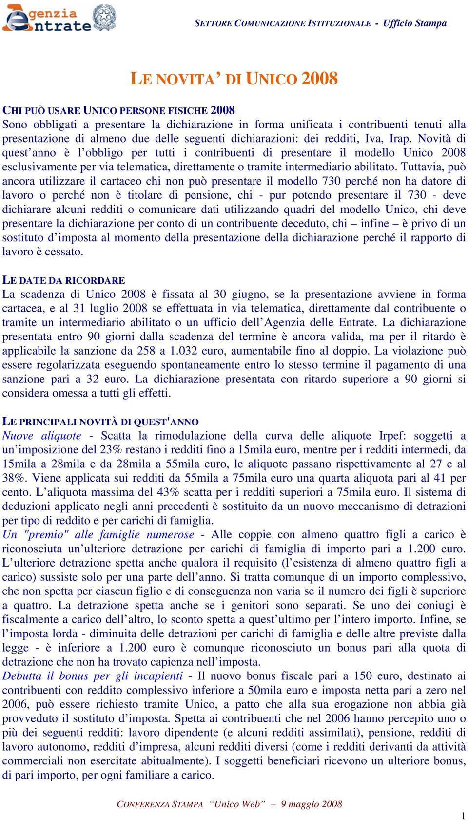 Novità di quest anno è l obbligo per tutti i contribuenti di presentare il modello Unico 2008 esclusivamente per via telematica, direttamente o tramite intermediario abilitato.