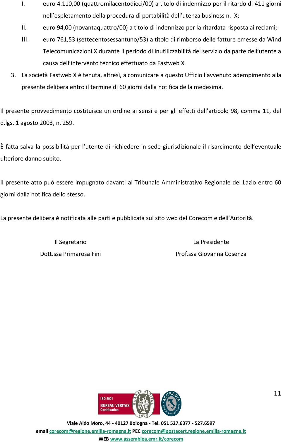 durante il periodo di inutilizzabilità del servizio da parte dell utente a causa dell intervento tecnico effettuato da Fastweb X. 3.