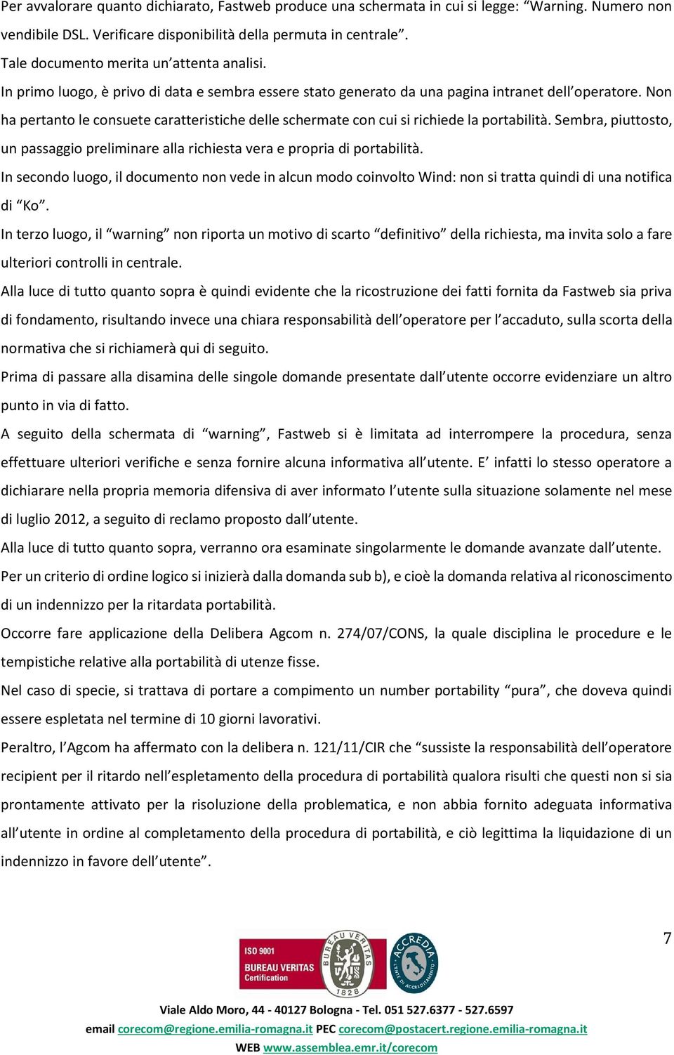 Non ha pertanto le consuete caratteristiche delle schermate con cui si richiede la portabilità. Sembra, piuttosto, un passaggio preliminare alla richiesta vera e propria di portabilità.