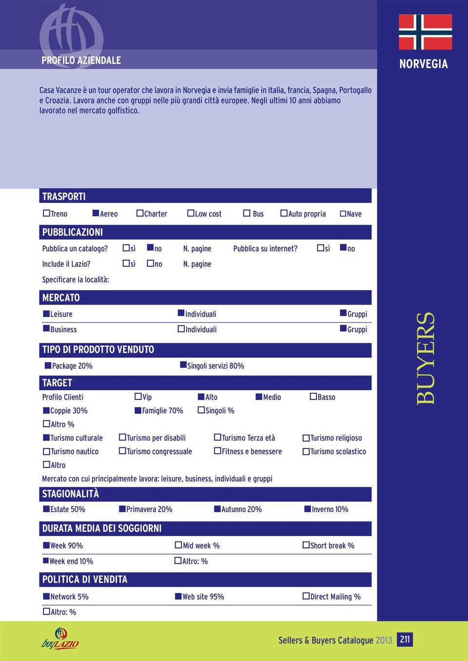 TRASPORTI otreno Aereo ocharter olow cost o Bus oauto propria onave PUBBLICAZIONI Pubblica un catalogo? osì no N. pagine Pubblica su internet? osì no Include il Lazio? osì ono N.