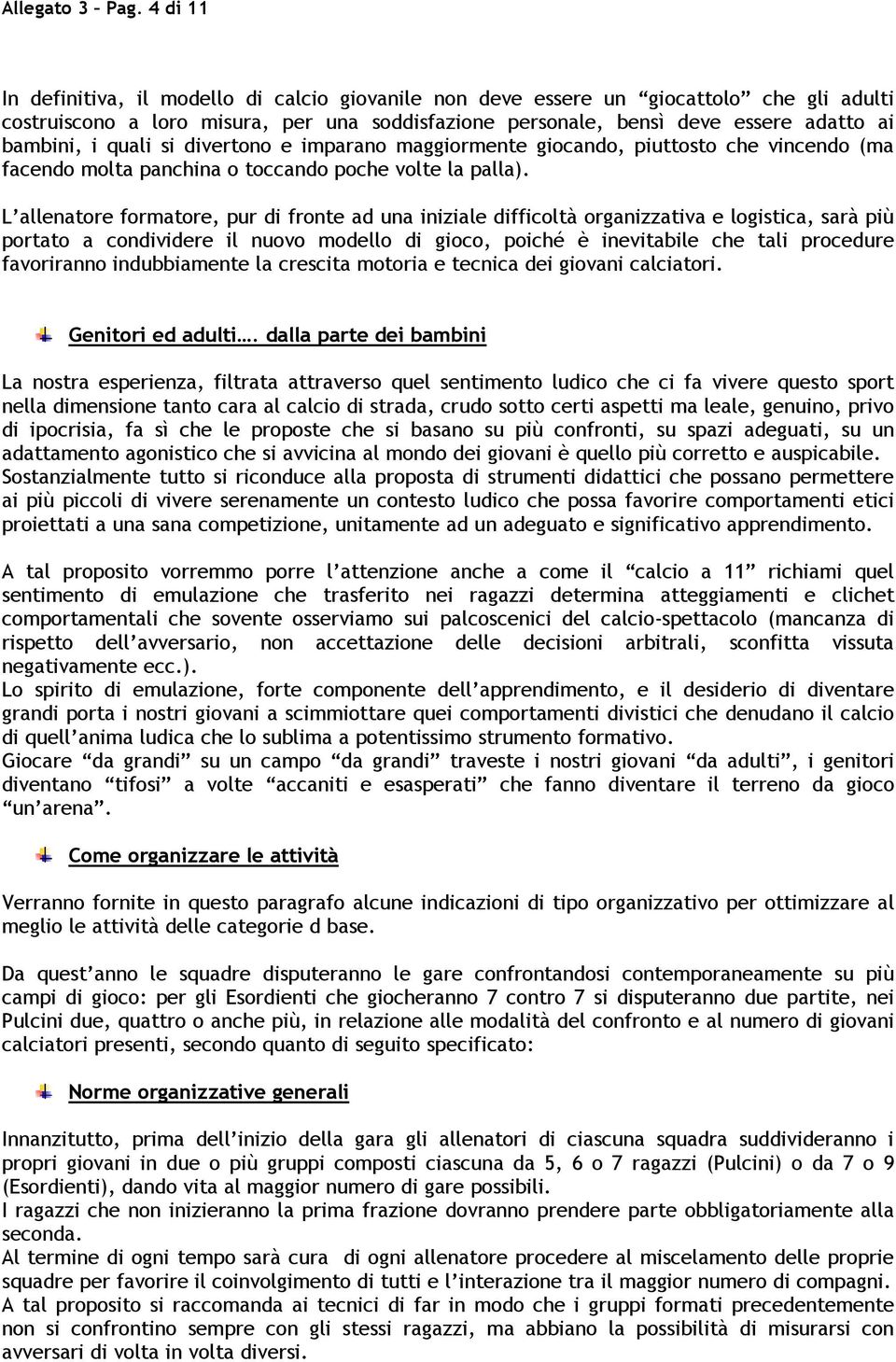 quali si divertono e imparano maggiormente giocando, piuttosto che vincendo (ma facendo molta panchina o toccando poche volte la palla).