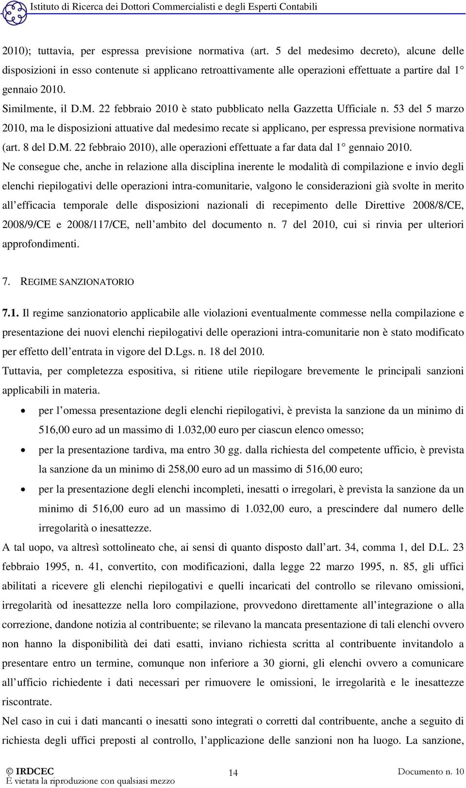 22 febbraio 2010 è stato pubblicato nella Gazzetta Ufficiale n. 53 del 5 marzo 2010, ma le disposizioni attuative dal medesimo recate si applicano, per espressa previsione normativa (art. 8 del D.M.