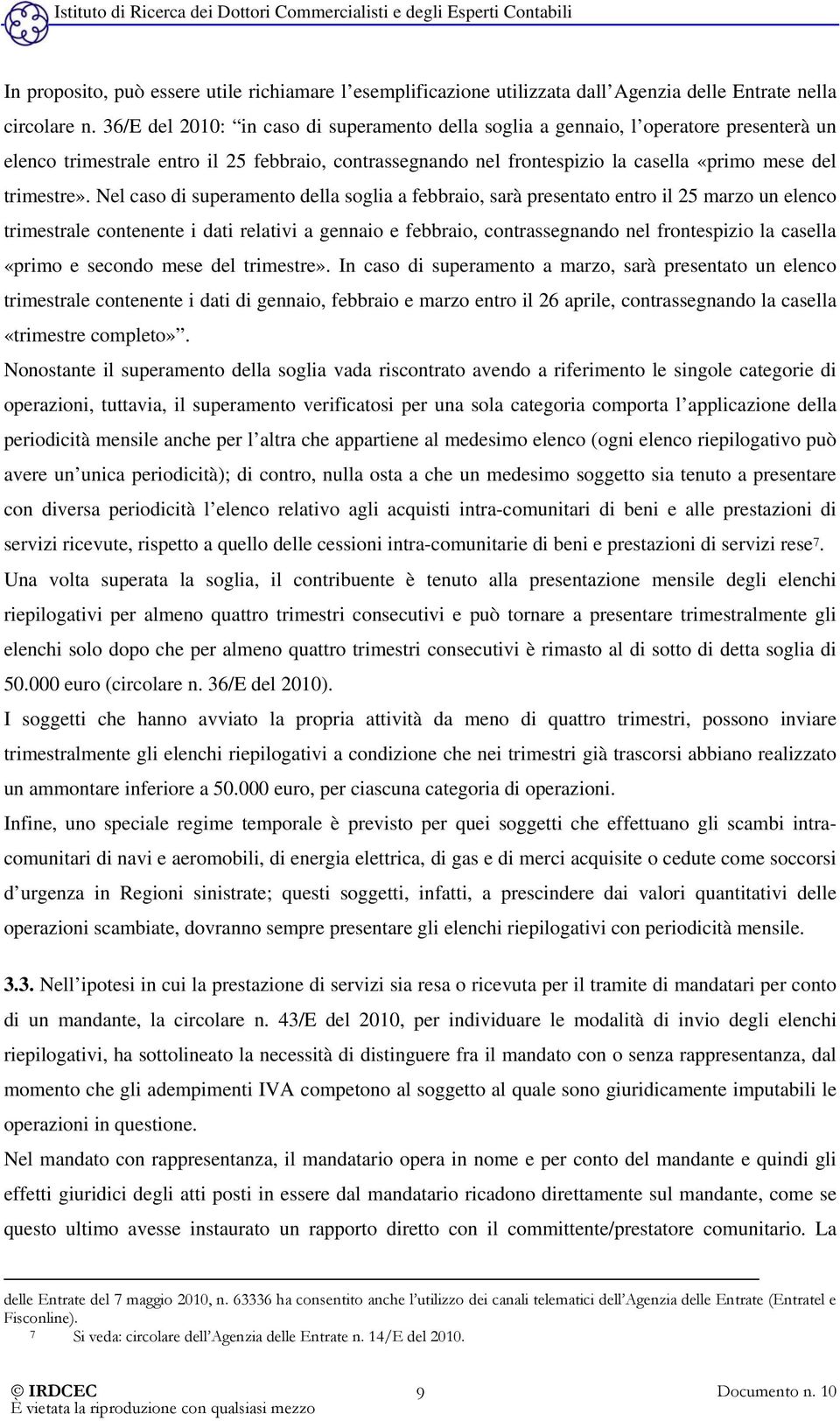 Nel caso di superamento della soglia a febbraio, sarà presentato entro il 25 marzo un elenco trimestrale contenente i dati relativi a gennaio e febbraio, contrassegnando nel frontespizio la casella