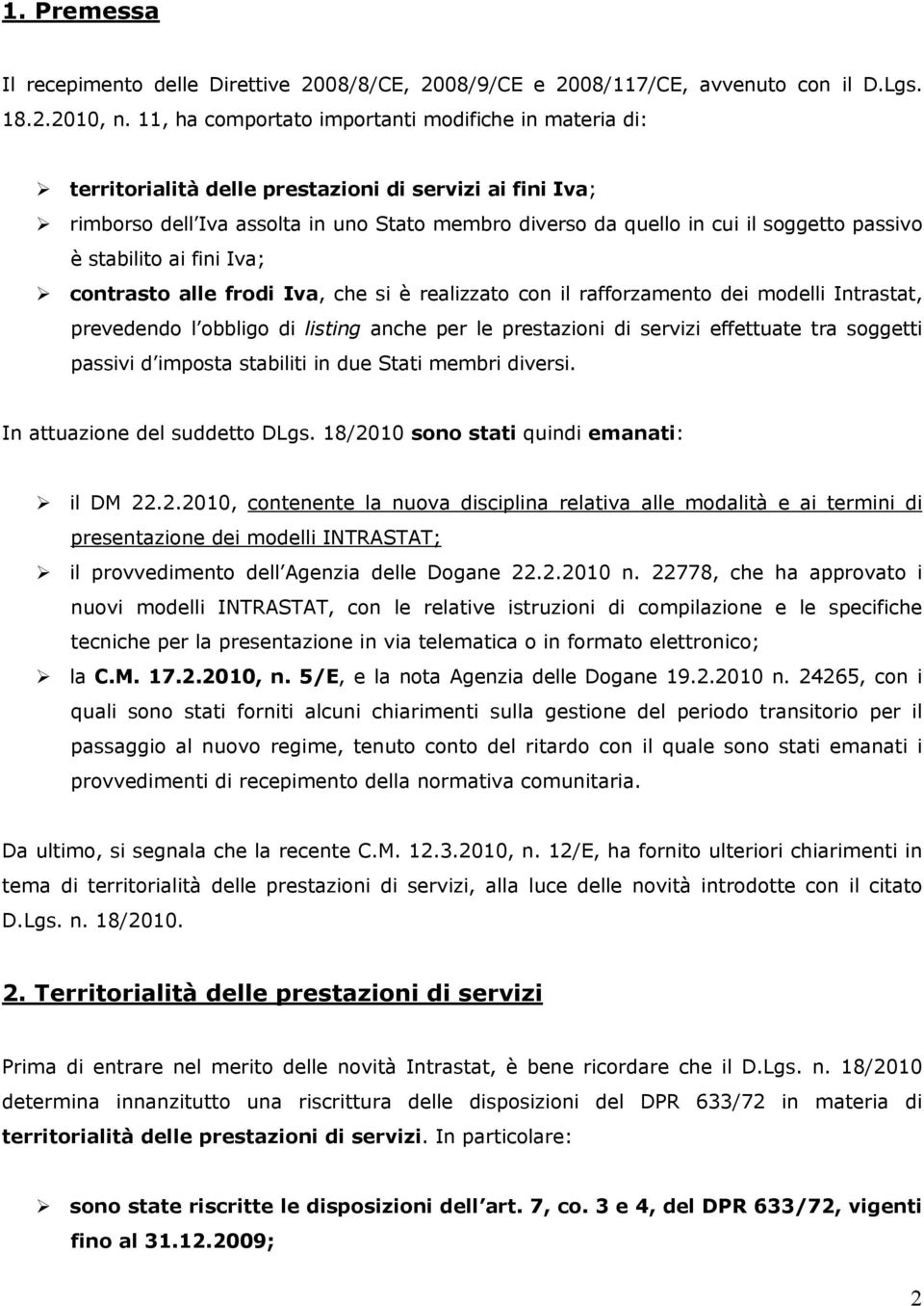 passivo è stabilito ai fini Iva; contrasto alle frodi Iva, che si è realizzato con il rafforzamento dei modelli Intrastat, prevedendo l obbligo di listing anche per le prestazioni di servizi