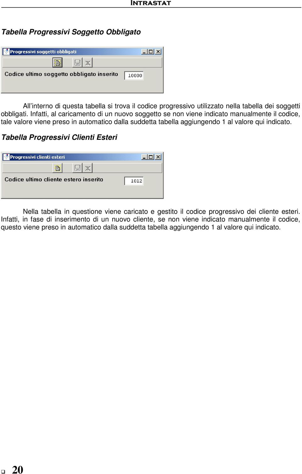 al valore qui indicato. Tabella Progressivi Clienti Esteri Nella tabella in questione viene caricato e gestito il codice progressivo dei cliente esteri.