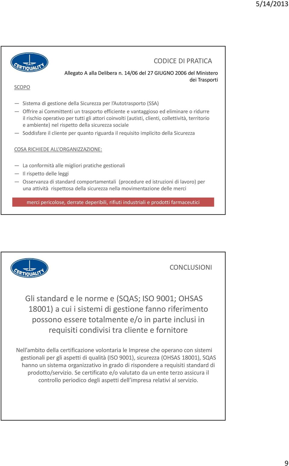 il rischio operativo per tutti gli attori coinvolti (autisti, clienti, collettività, territorio e ambiente) nel rispetto della sicurezza sociale Soddisfare il cliente per quanto riguarda il requisito