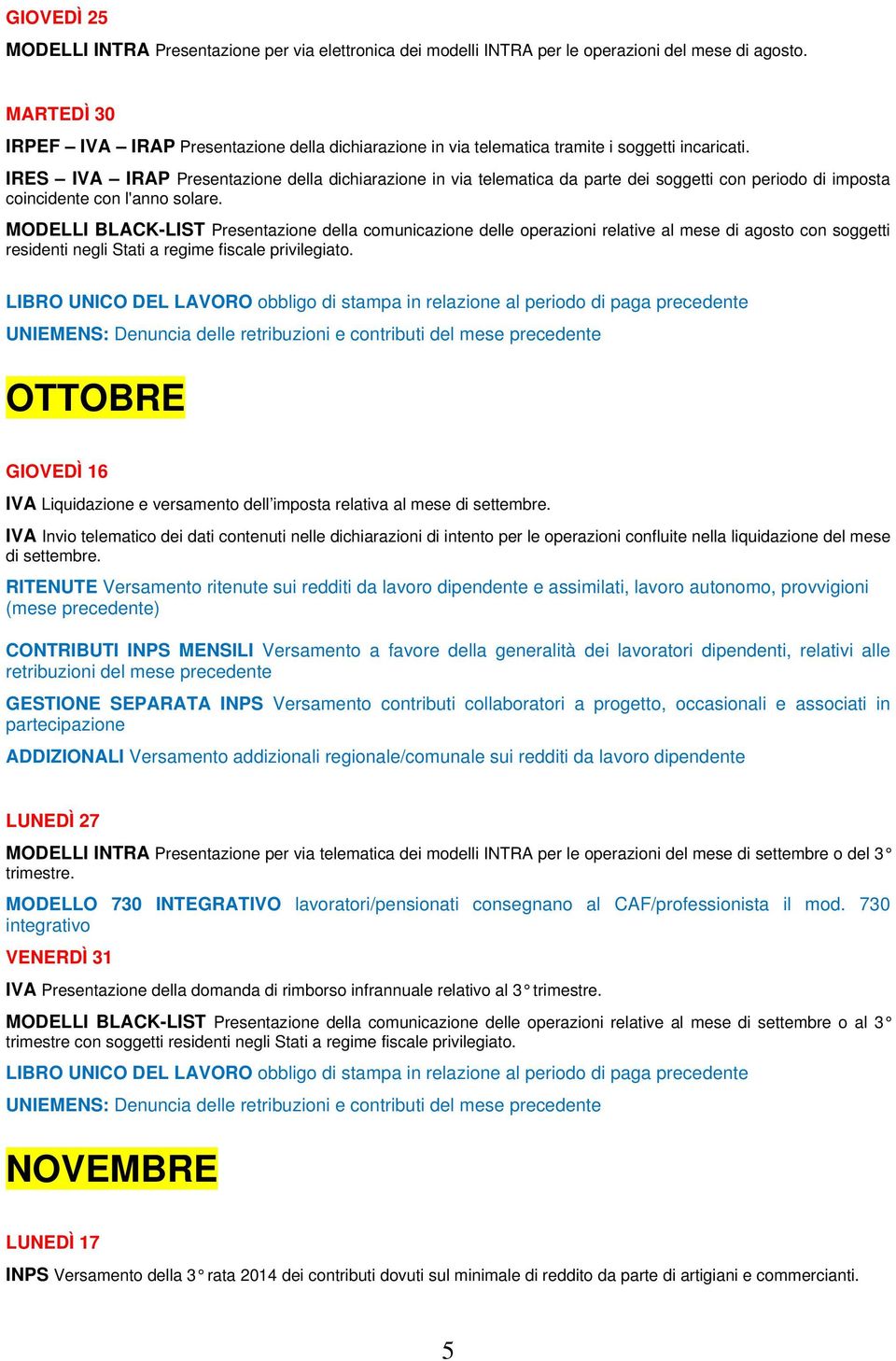 IRES IVA IRAP Presentazione della dichiarazione in via telematica da parte dei soggetti con periodo di imposta coincidente con l'anno solare.