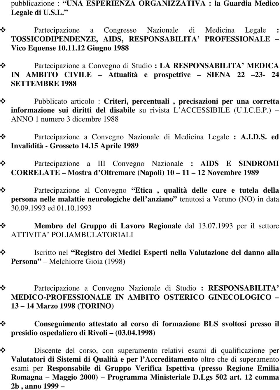 precisazioni per una corretta informazione sui diritti del disabile su rivista L ACCESSIBILE (U.I.C.E.P.) ANNO 1 numero 3 dicembre 1988 Partecipazione a Convegno Nazionale di Medicina Legale : A.I.D.