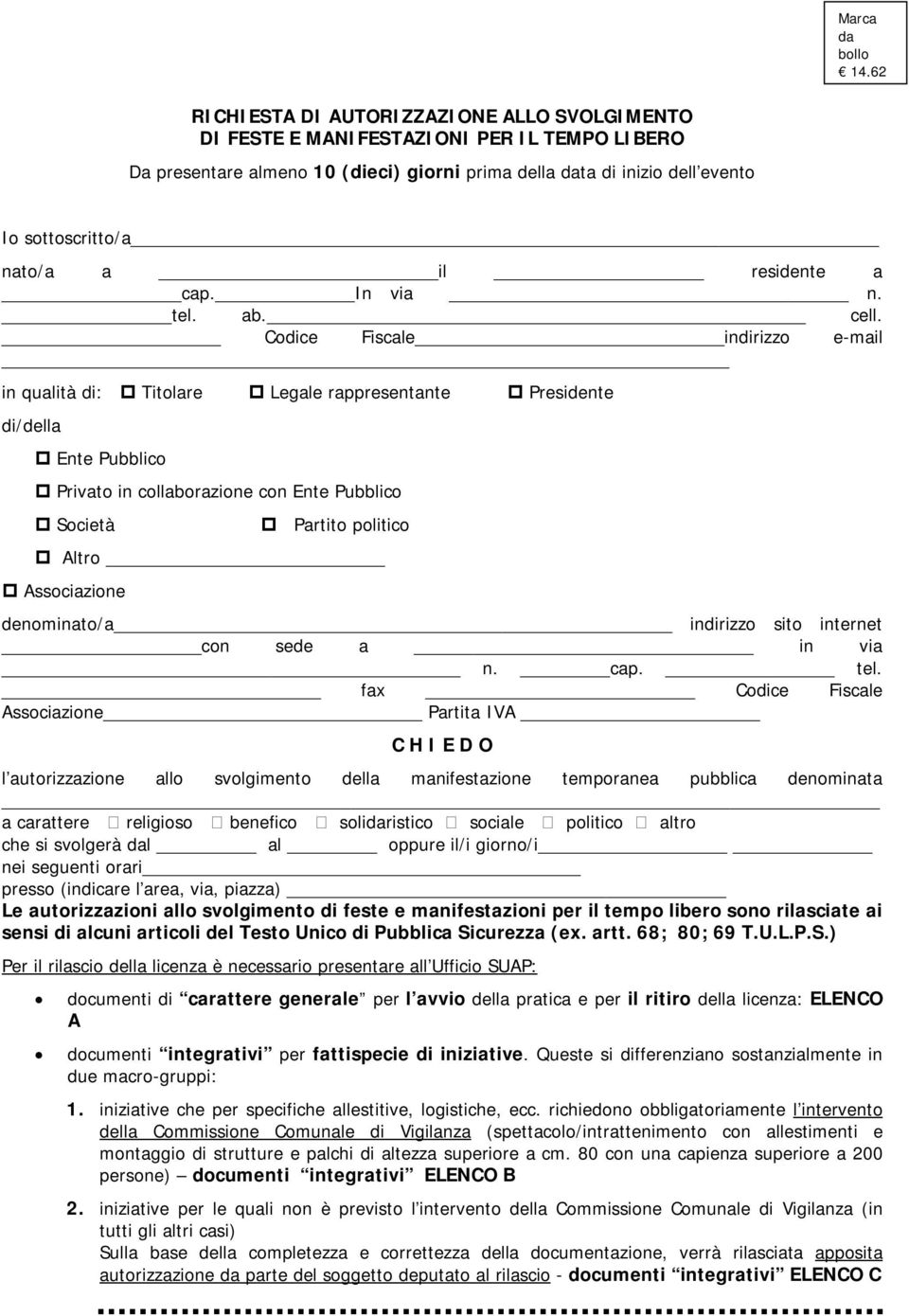 Codice Fiscale indirizzo e-mail in qualità di: Titolare Legale rappresentante Presidente di/della Ente Pubblico Privato in collaborazione con Ente Pubblico Società Partito politico Altro Associazione