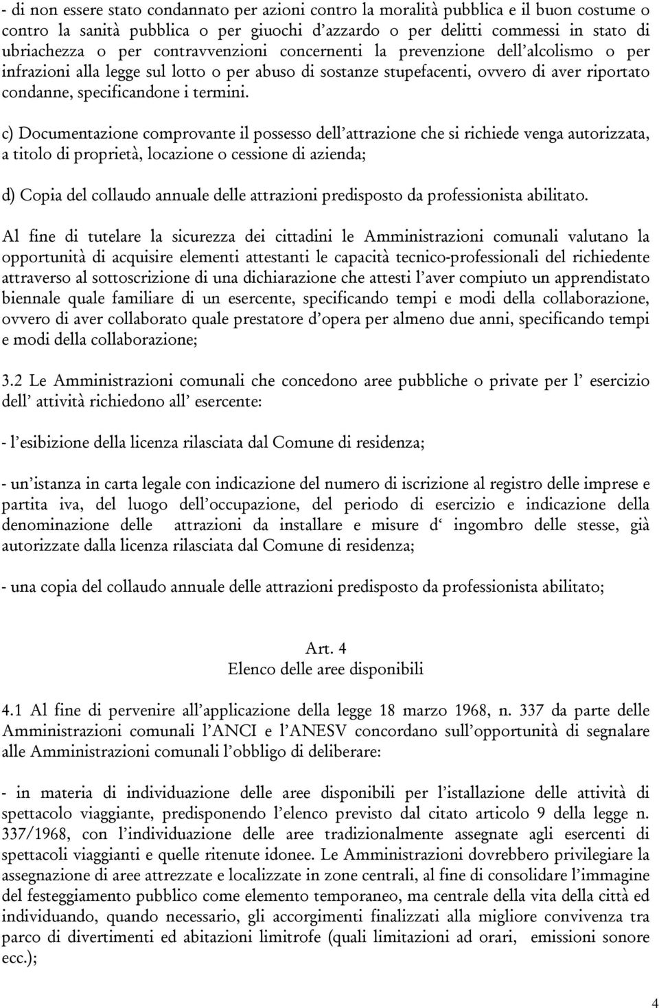 c) Documentazione comprovante il possesso dell attrazione che si richiede venga autorizzata, a titolo di proprietà, locazione o cessione di azienda; d) Copia del collaudo annuale delle attrazioni