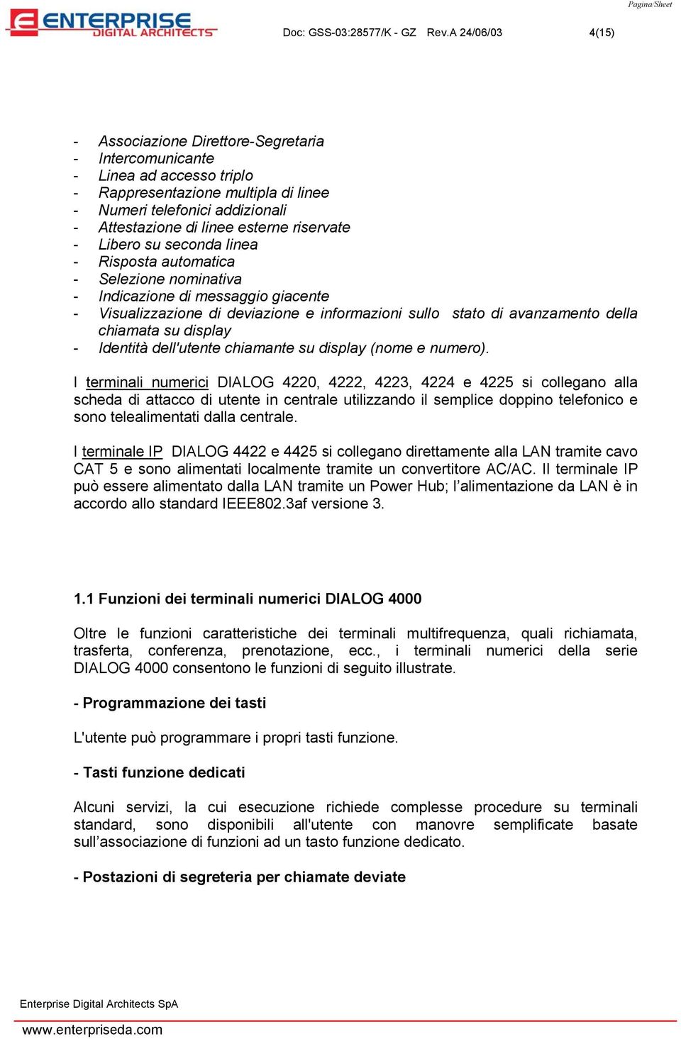 riservate - Libero su seconda linea - Risposta automatica - Selezione nominativa - Indicazione di messaggio giacente - Visualizzazione di deviazione e informazioni sullo stato di avanzamento della