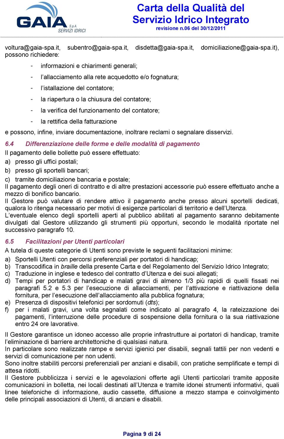 verifica del funzionamento del contatore; - la rettifica della fatturazione e possono, infine, inviare documentazione, inoltrare reclami o segnalare disservizi. 6.