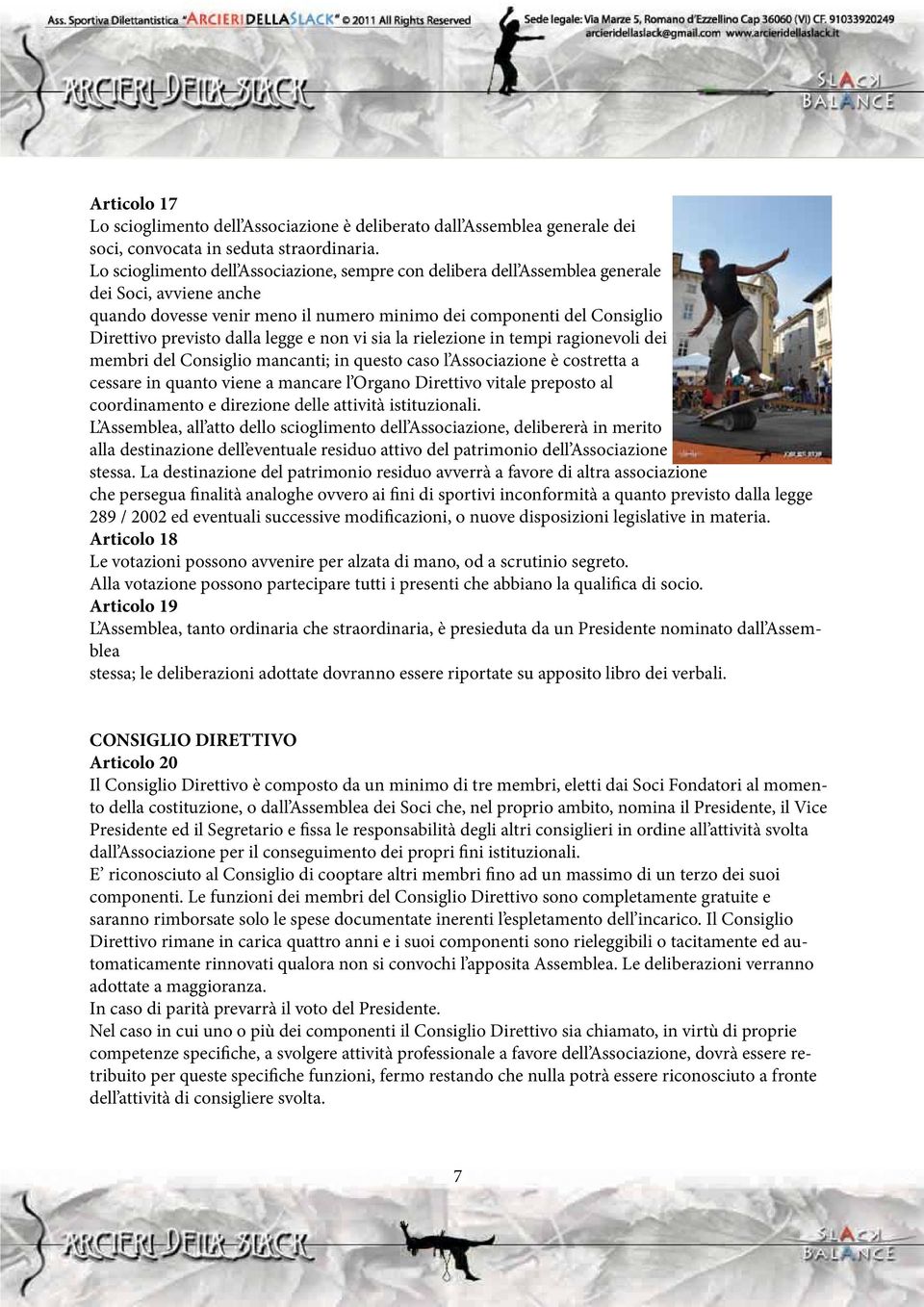 legge e non vi sia la rielezione in tempi ragionevoli dei membri del Consiglio mancanti; in questo caso l Associazione è costretta a cessare in quanto viene a mancare l Organo Direttivo vitale