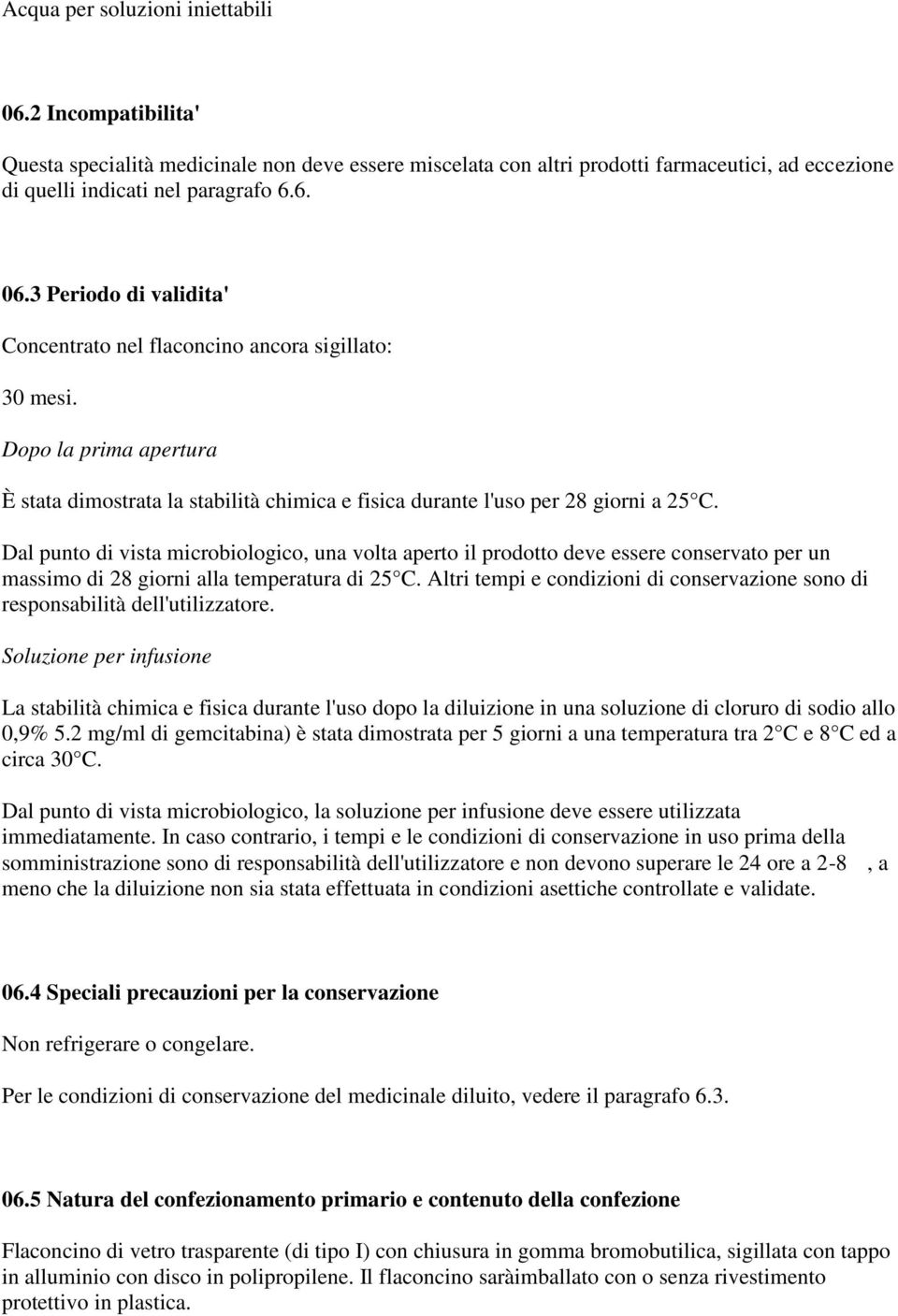 Dal punto di vista microbiologico, una volta aperto il prodotto deve essere conservato per un massimo di 28 giorni alla temperatura di 25 C.