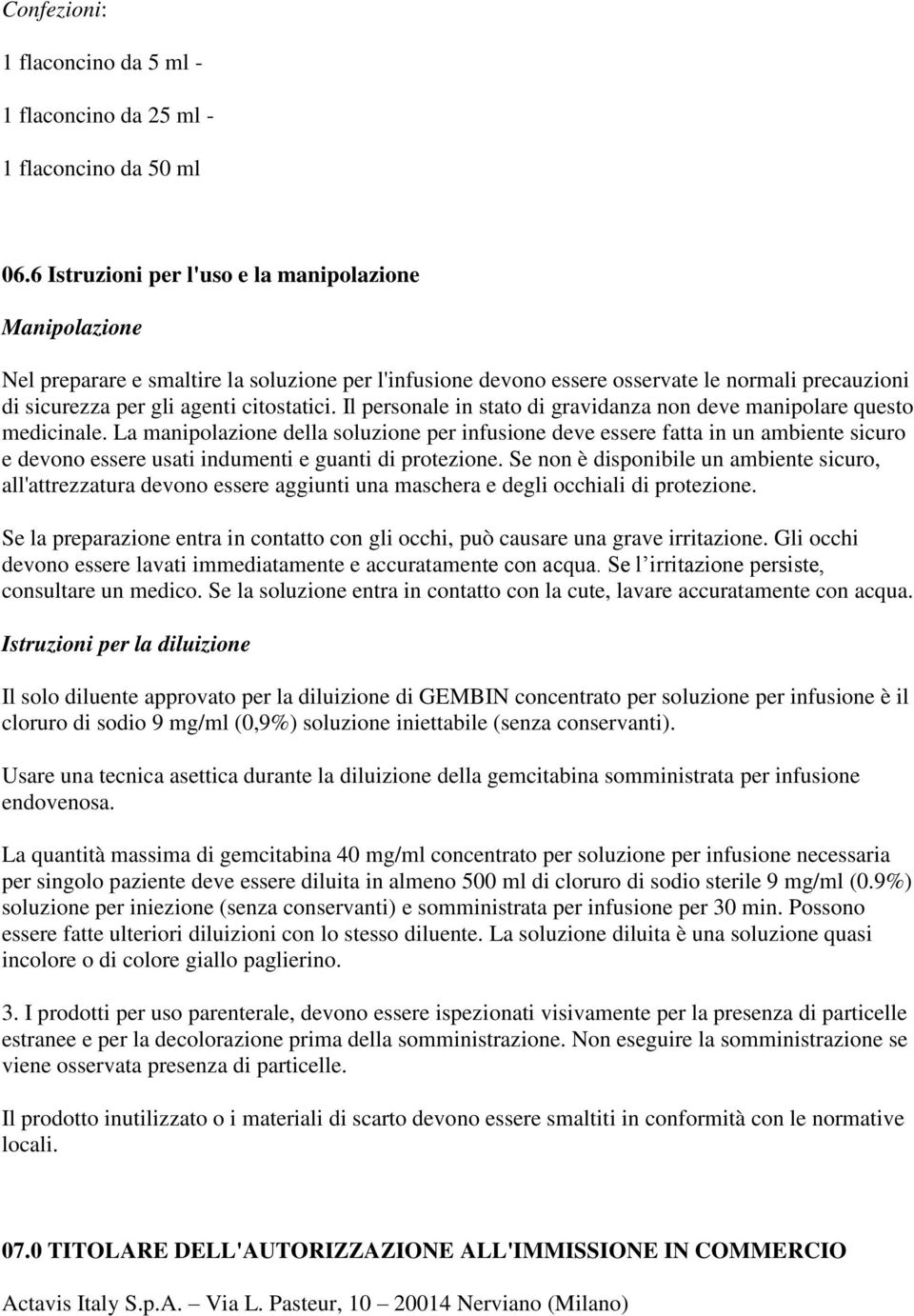 Il personale in stato di gravidanza non deve manipolare questo medicinale.