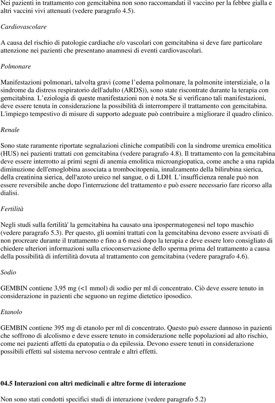 Polmonare Manifestazioni polmonari, talvolta gravi (come l edema polmonare, la polmonite interstiziale, o la sindrome da distress respiratorio dell'adulto (ARDS)), sono state riscontrate durante la