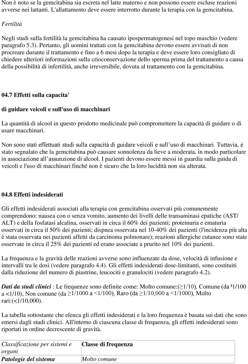 Pertanto, gli uomini trattati con la gemcitabina devono essere avvisati di non procreare durante il trattamento e fino a 6 mesi dopo la terapia e deve essere loro consigliato di chiedere ulteriori