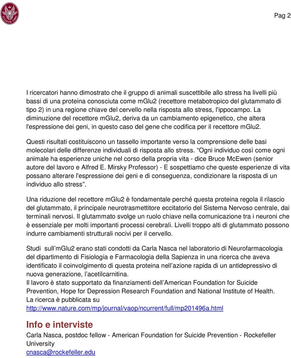 La diminuzione del recettore mglu2, deriva da un cambiamento epigenetico, che altera l'espressione dei geni, in questo caso del gene che codifica per il recettore mglu2.