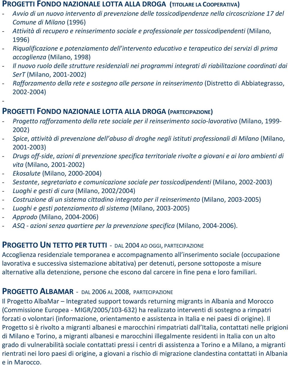 accoglienza (Milano, 1998) - Il nuovo ruolo delle strutture residenziali nei programmi integrati di riabilitazione coordinati dai SerT (Milano, 2001-2002) - Rafforzamento della rete e sostegno alle