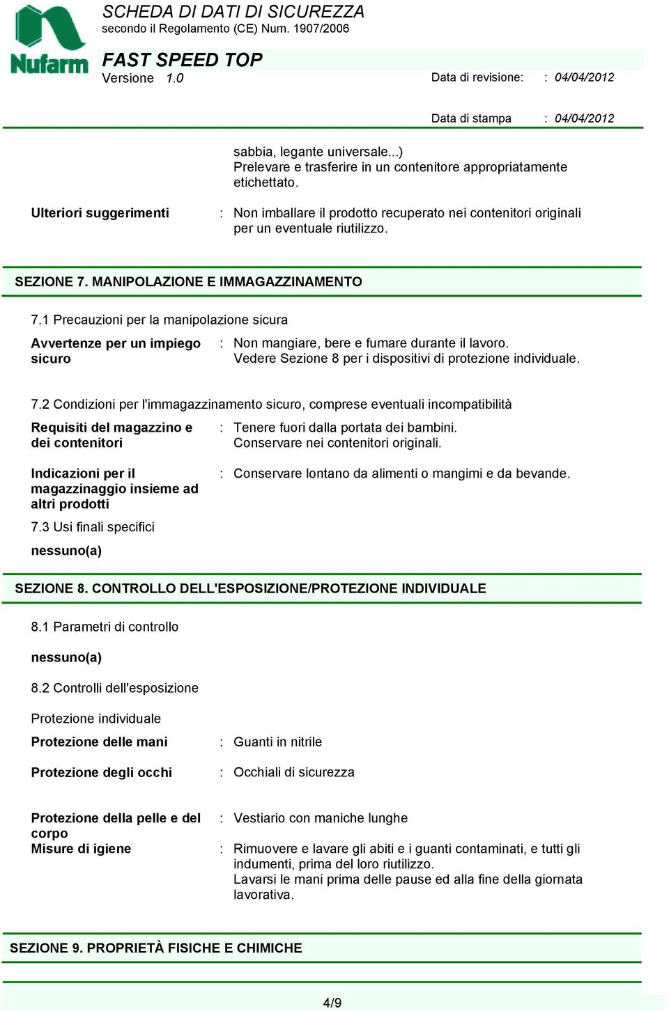 1 Precauzioni per la manipolazione sicura Avvertenze per un impiego sicuro : Non mangiare, bere e fumare durante il lavoro. Vedere Sezione 8 per i dispositivi di protezione individuale. 7.