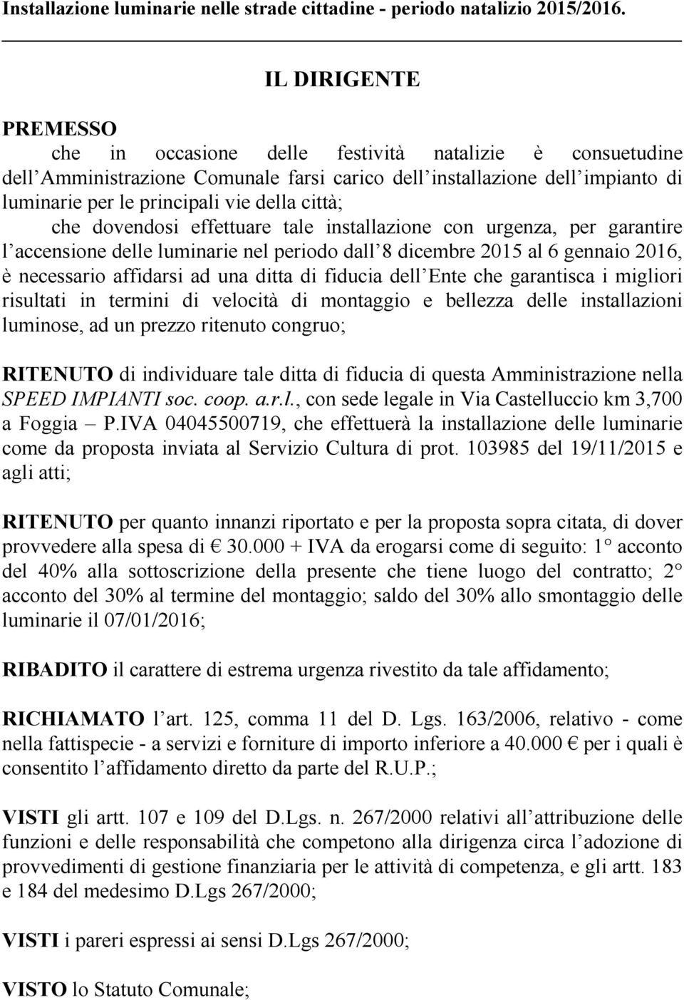 città; che dovendosi effettuare tale installazione con urgenza, per garantire l accensione delle luminarie nel periodo dall 8 dicembre 2015 al 6 gennaio 2016, è necessario affidarsi ad una ditta di