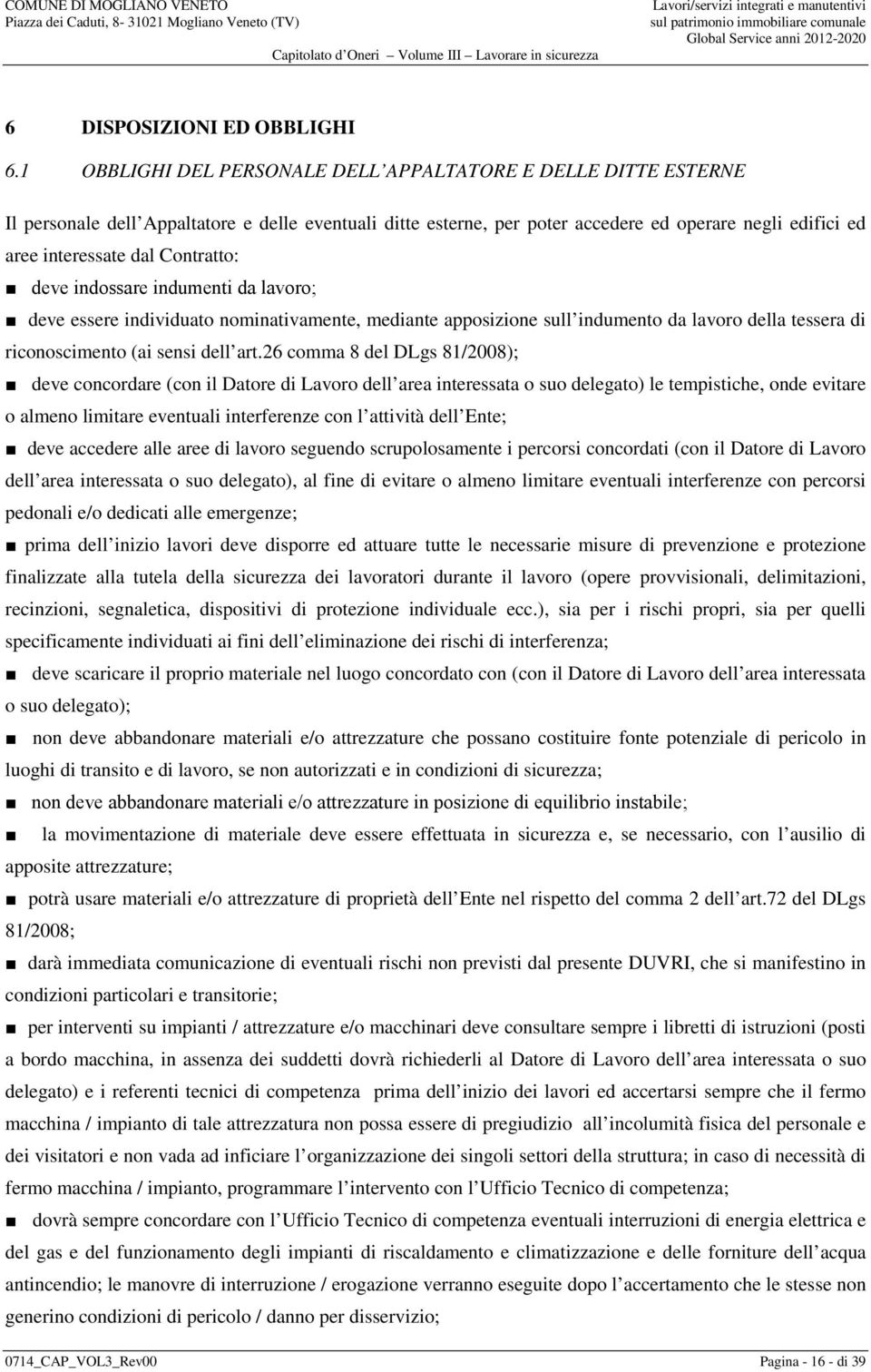 Contratto: deve indossare indumenti da lavoro; deve essere individuato nominativamente, mediante apposizione sull indumento da lavoro della tessera di riconoscimento (ai sensi dell art.