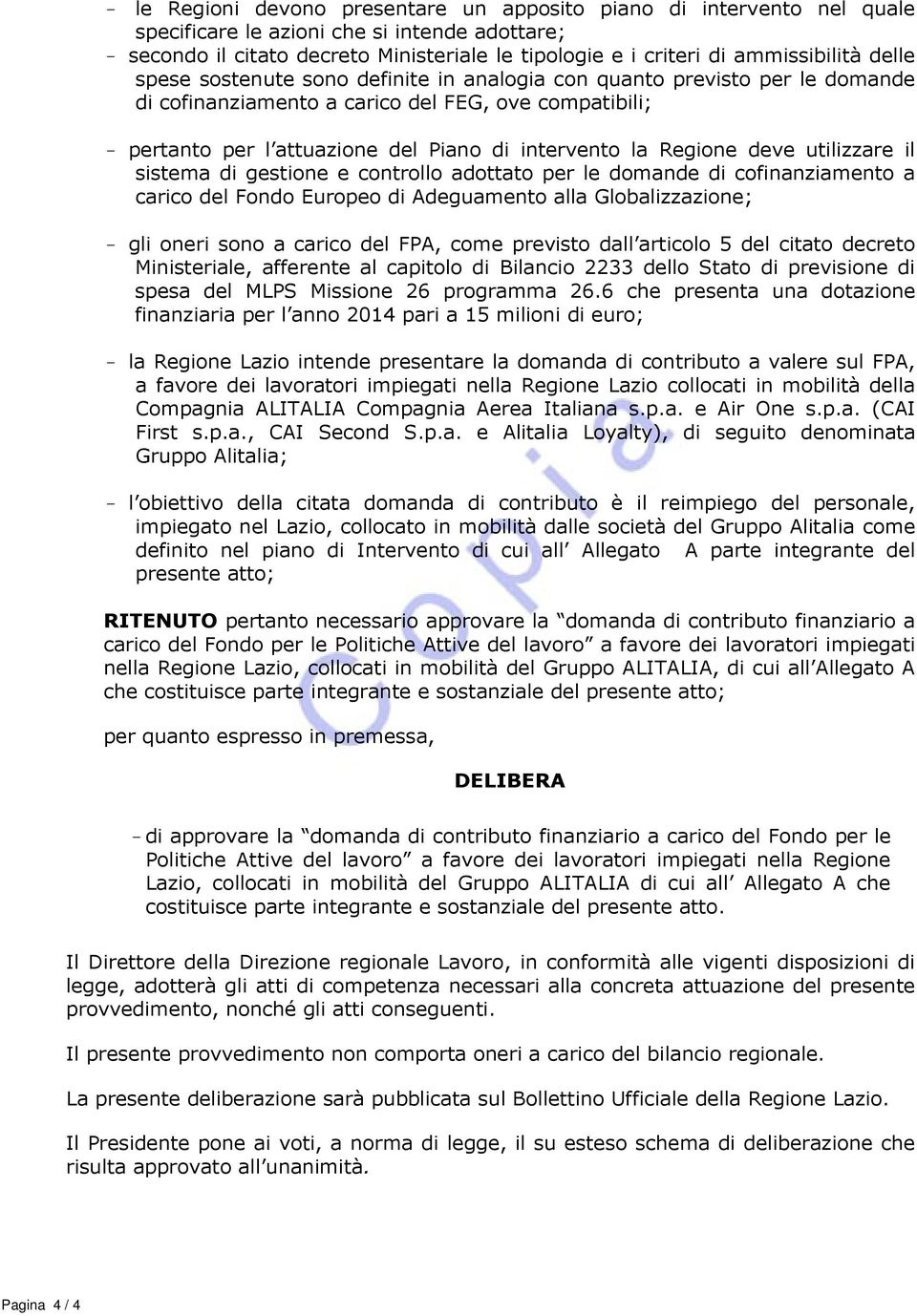 intervento la Regione deve utilizzare il sistema di gestione e controllo adottato per le domande di cofinanziamento a carico del Fondo Europeo di Adeguamento alla Globalizzazione; - gli oneri sono a