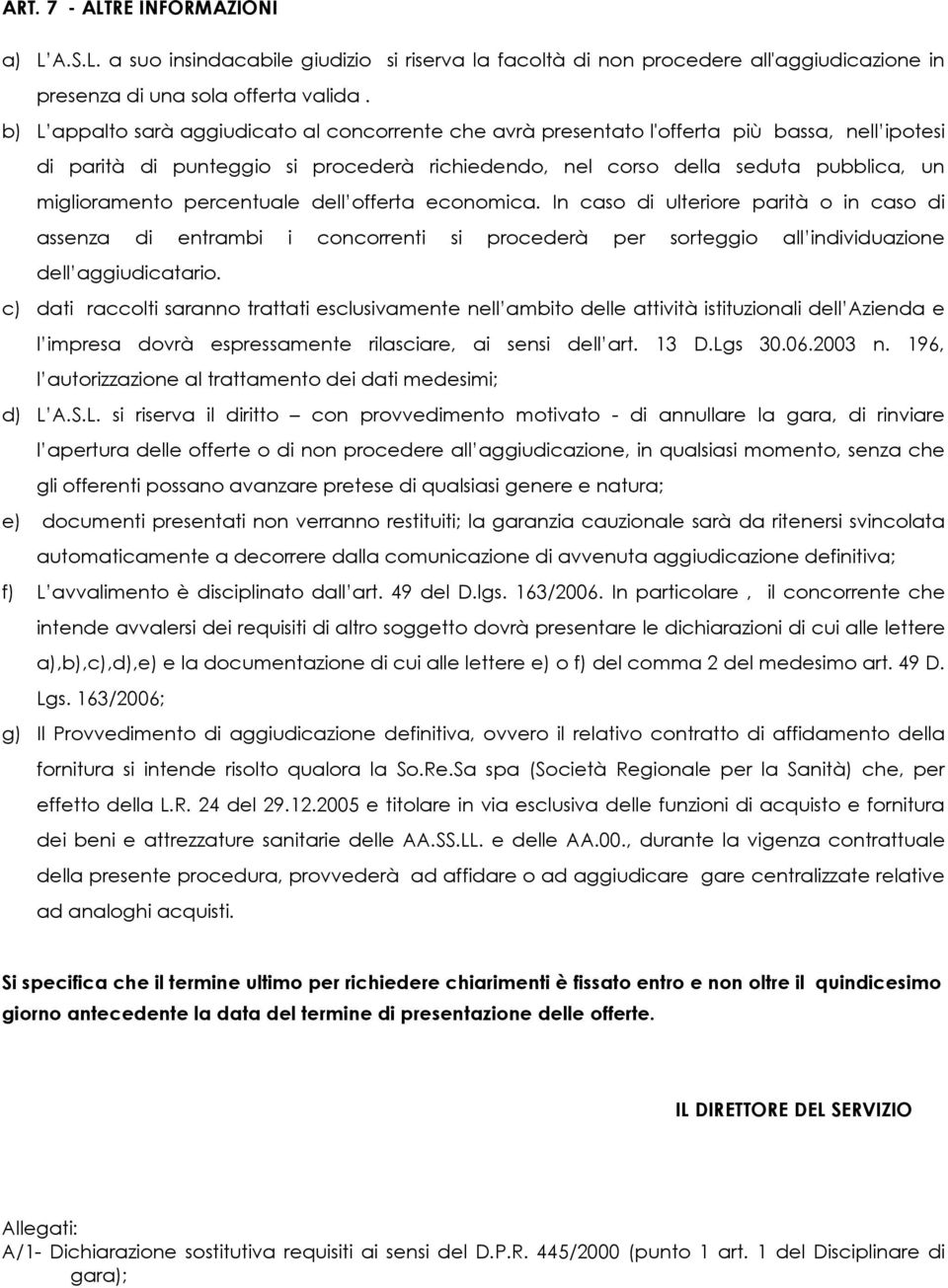 percentuale dell offerta economica. In caso di ulteriore parità o in caso di assenza di entrambi i concorrenti si procederà per sorteggio all individuazione dell aggiudicatario.