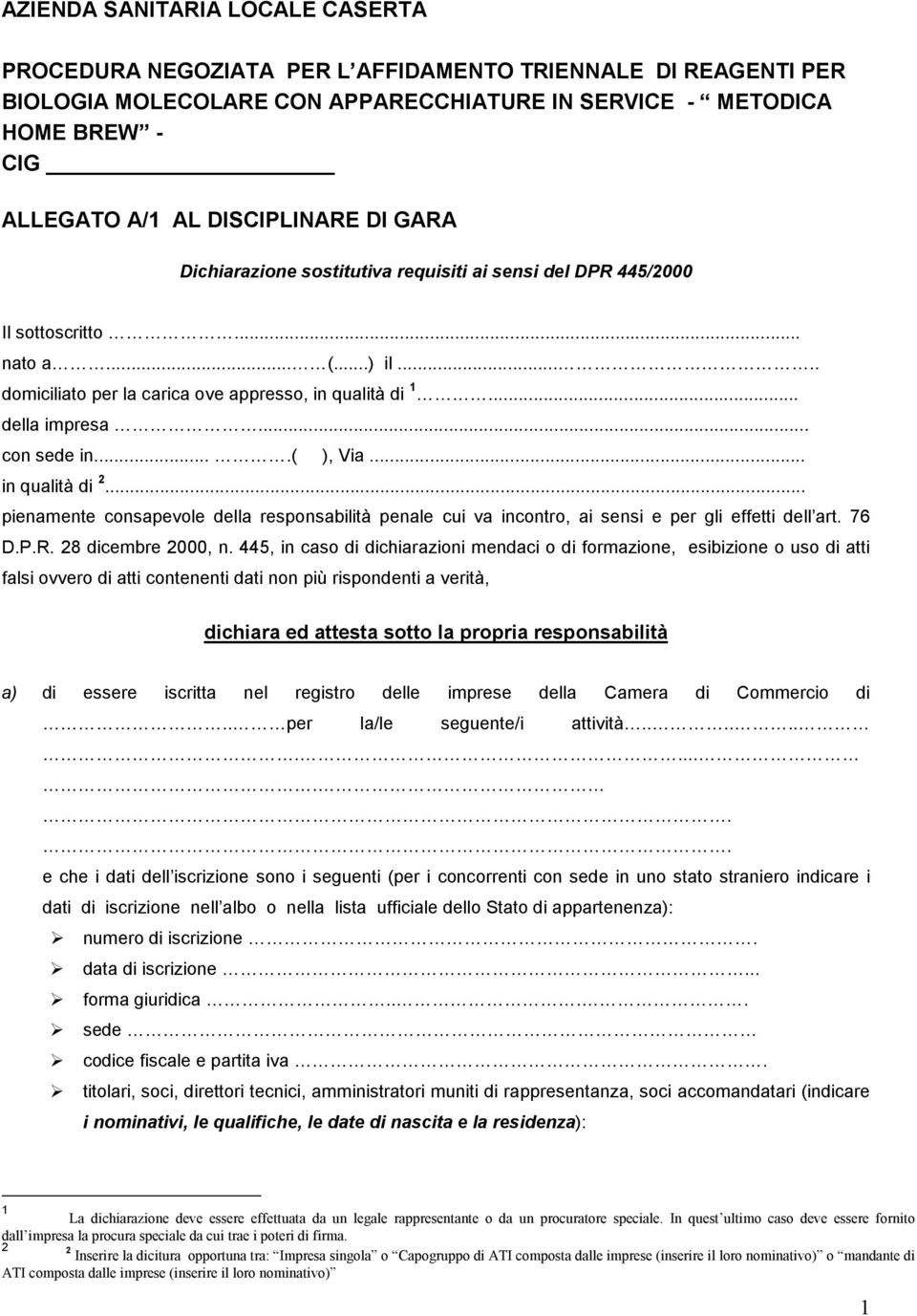 .. con sede in....( ), Via... in qualità di 2... pienamente consapevole della responsabilità penale cui va incontro, ai sensi e per gli effetti dell art. 76 D.P.R. 28 dicembre 2000, n.