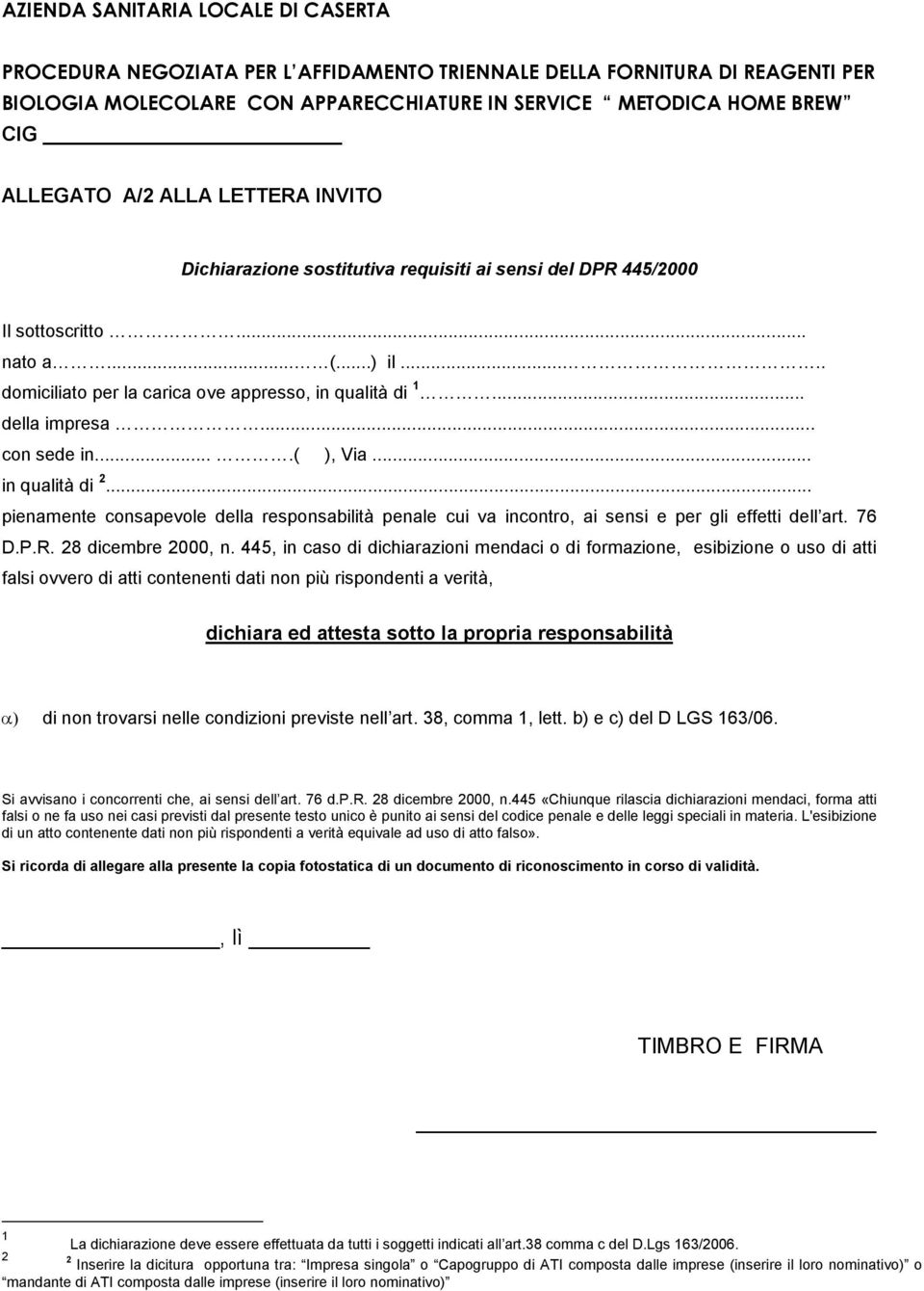 .. con sede in....( ), Via... in qualità di 2... pienamente consapevole della responsabilità penale cui va incontro, ai sensi e per gli effetti dell art. 76 D.P.R. 28 dicembre 2000, n.